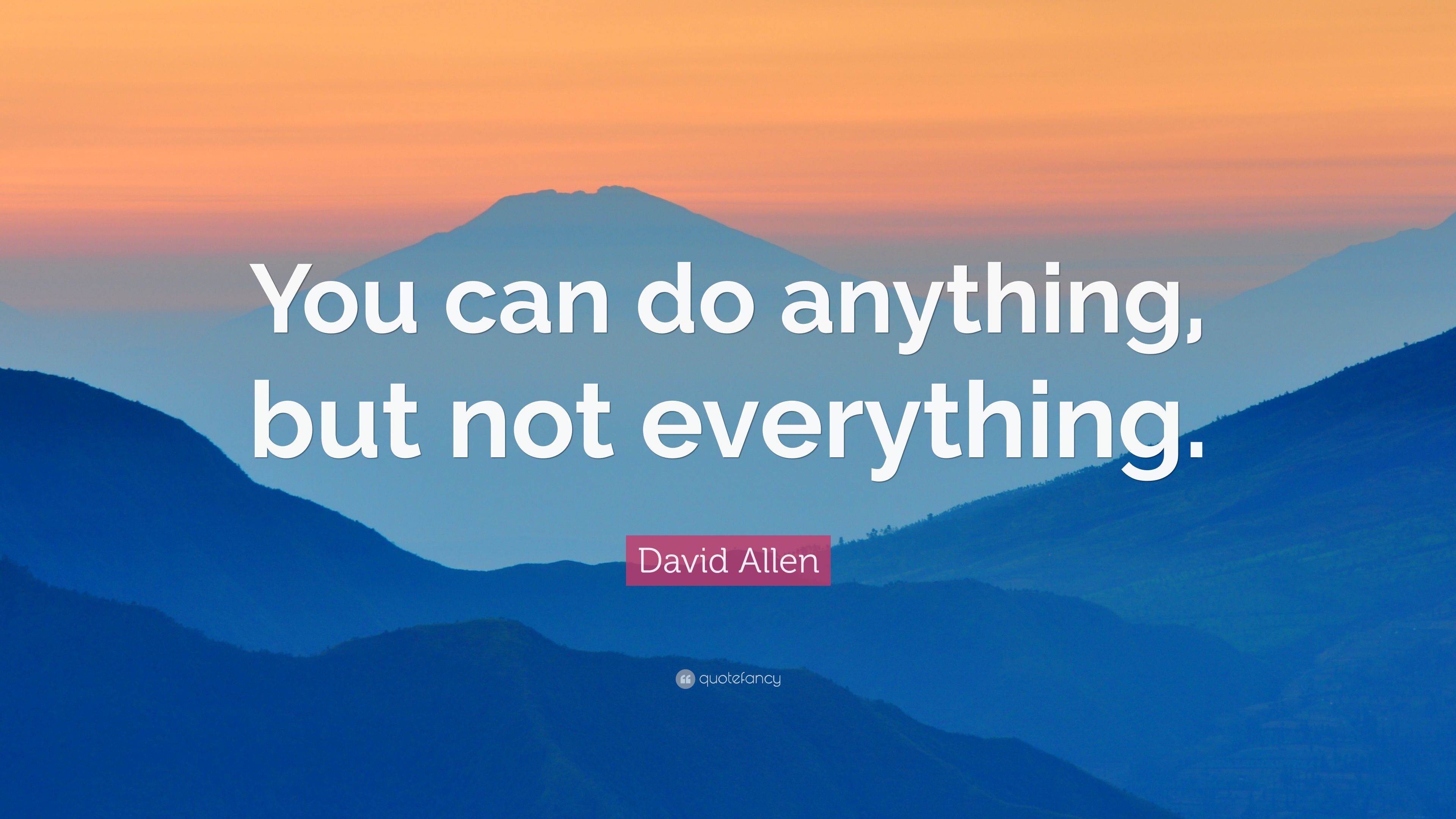 David Allen Quote: “You can do anything, but not everything.” 12