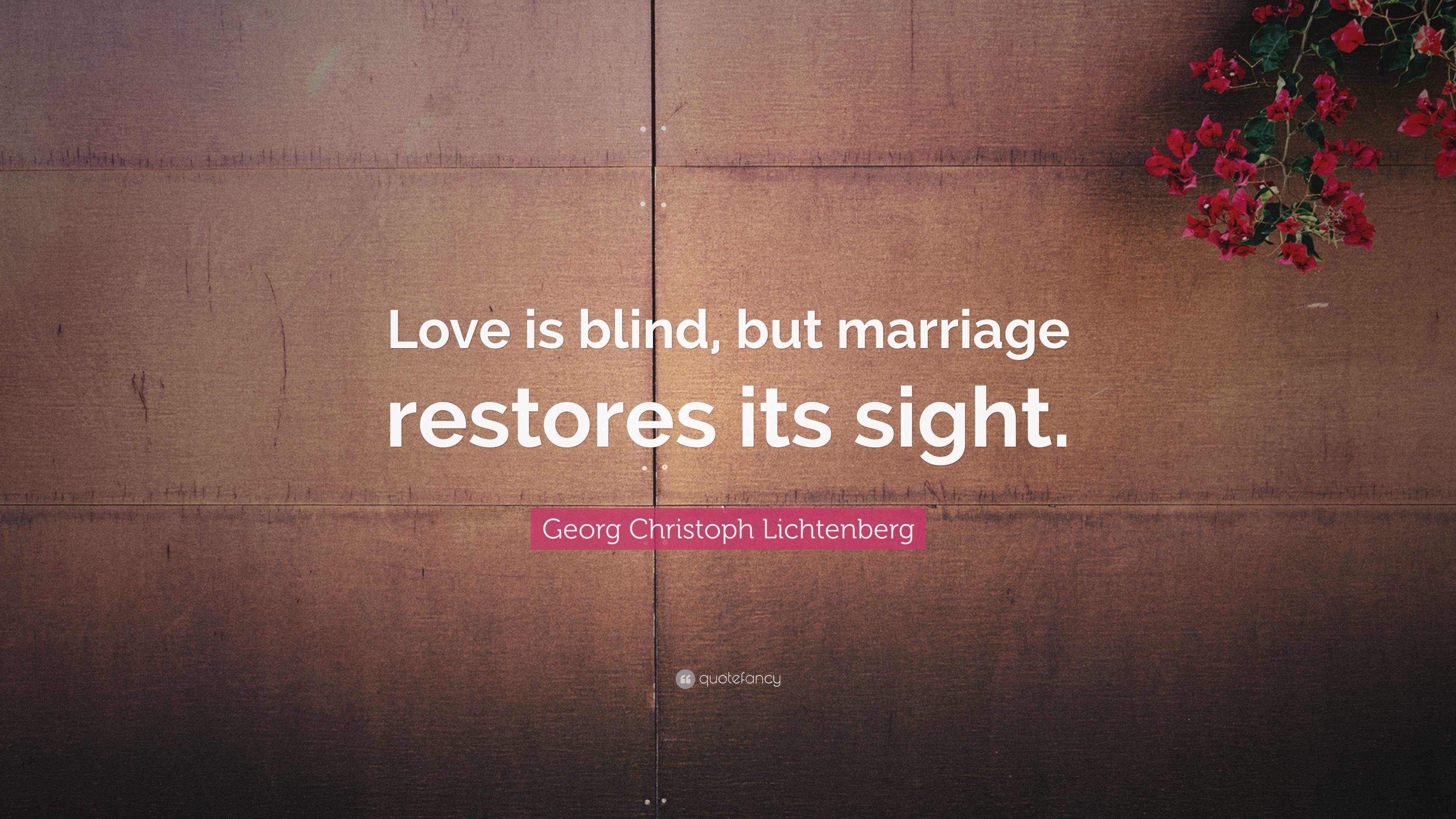 Georg Christoph Lichtenberg Quote: “Love is blind, but marriage