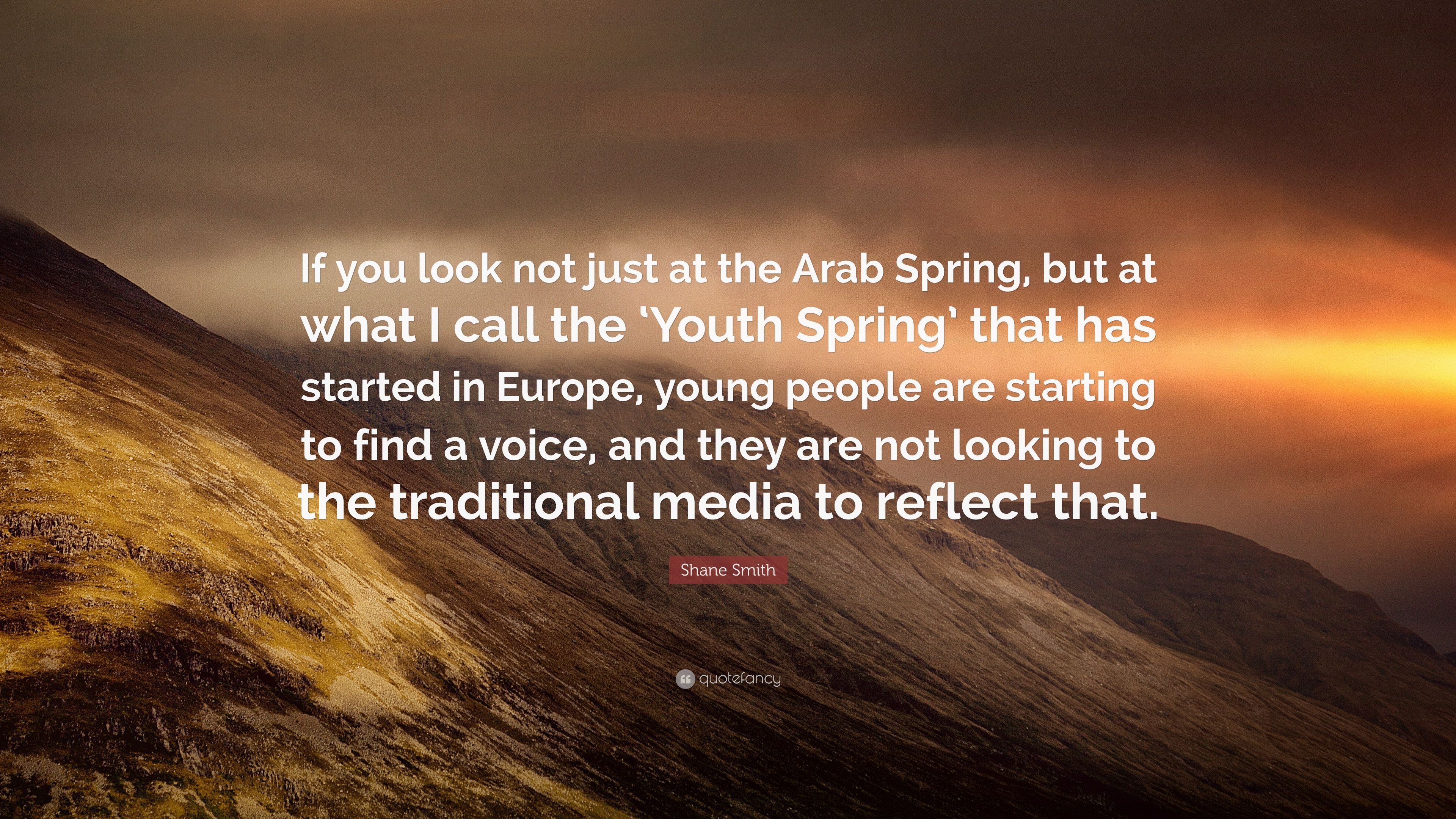 Shane Smith Quote: “If you look not just at the Arab Spring, but