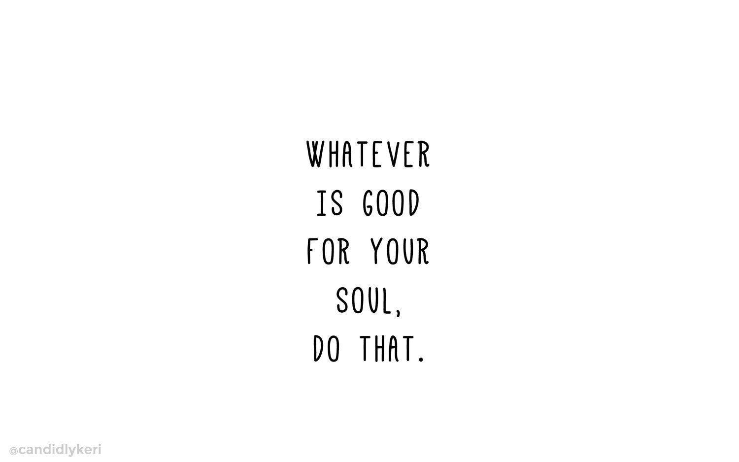 whatever is good for your soul desktop. Laptop wallpaper desktop