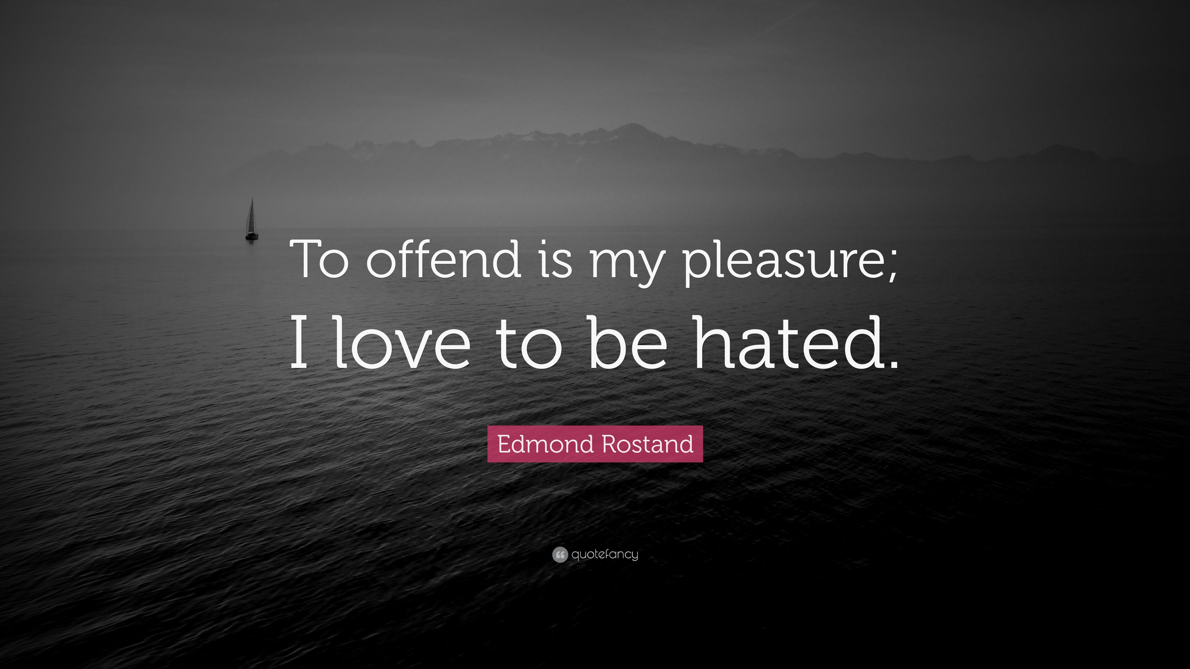 Edmond Rostand Quote: “To offend is my pleasure; I love to be