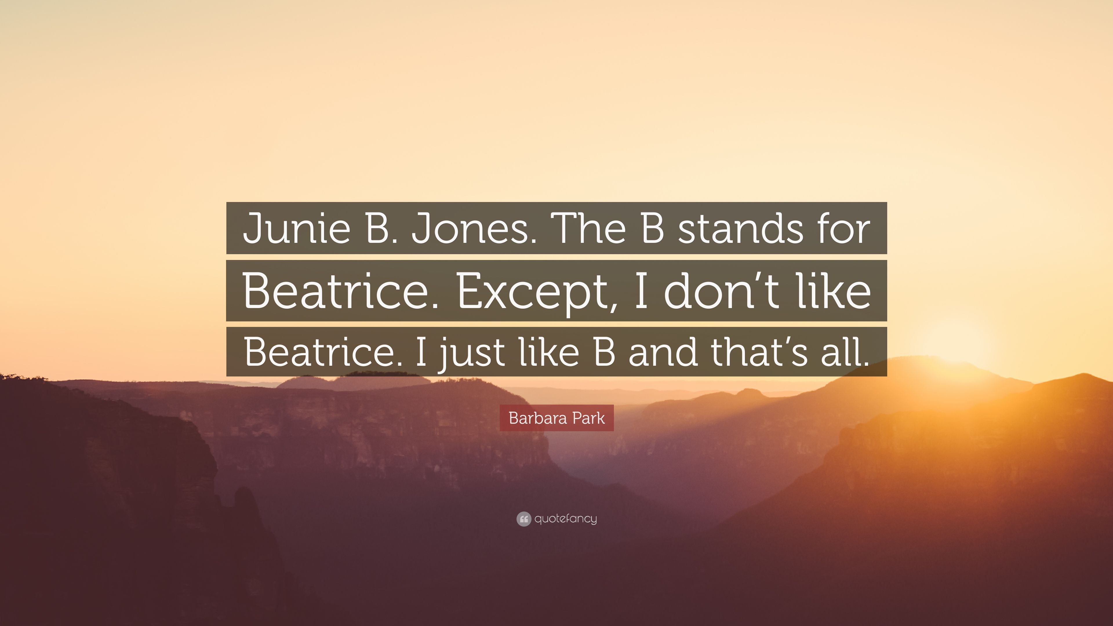 Barbara Park Quote: “Junie B. Jones. The B stands for Beatrice