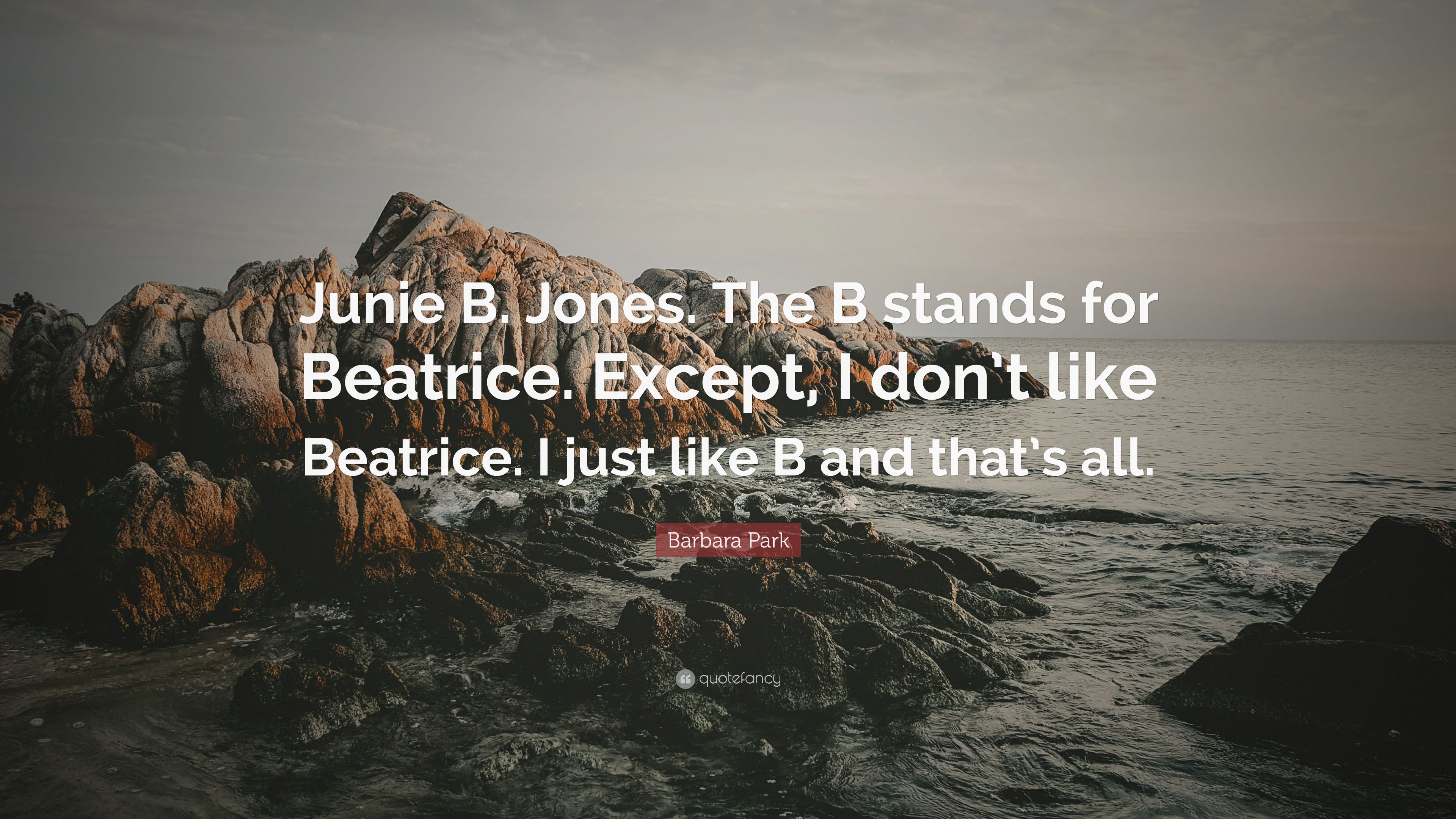 Barbara Park Quote: “Junie B. Jones. The B stands for Beatrice