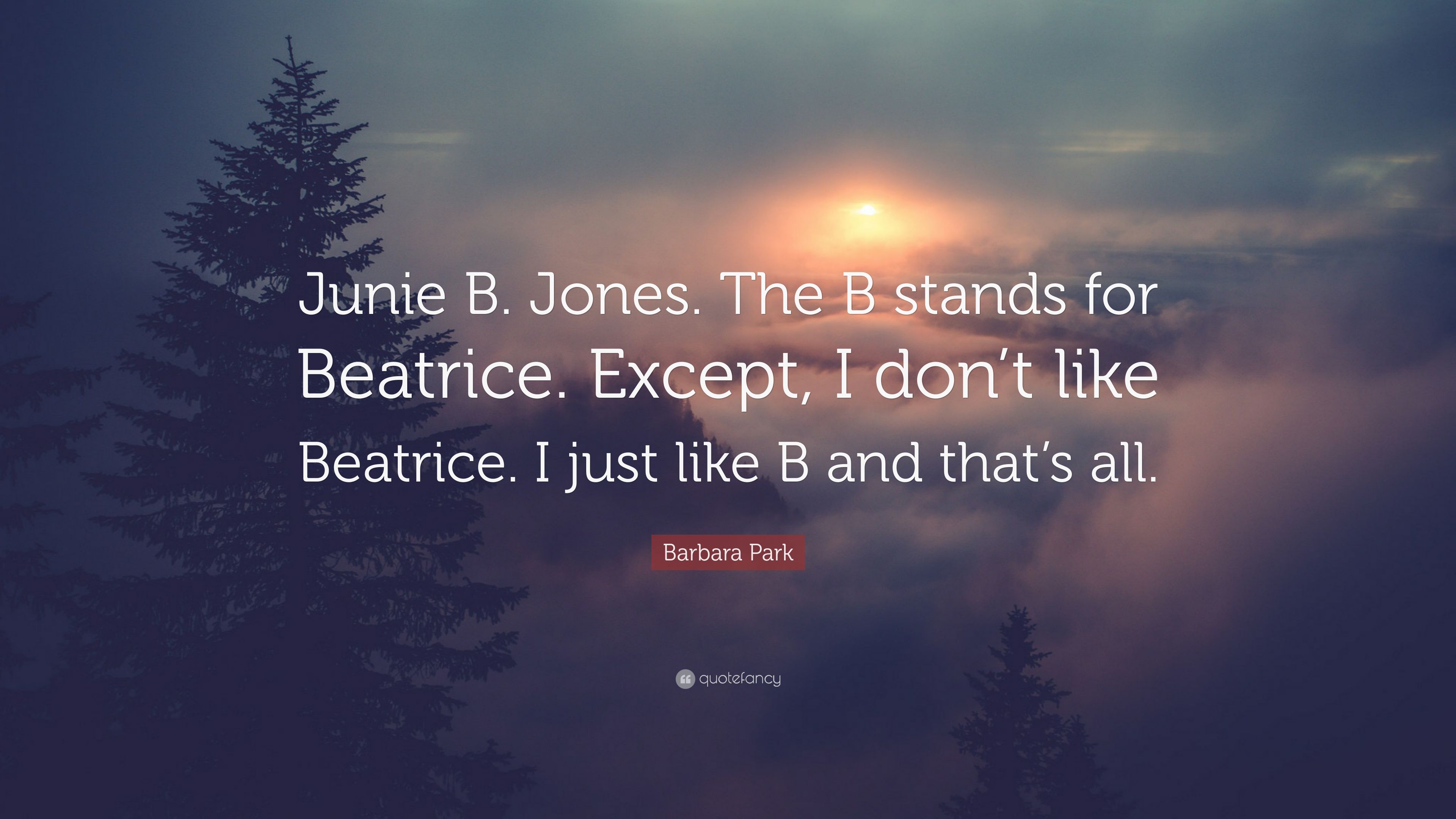 Barbara Park Quote: “Junie B. Jones. The B stands for Beatrice