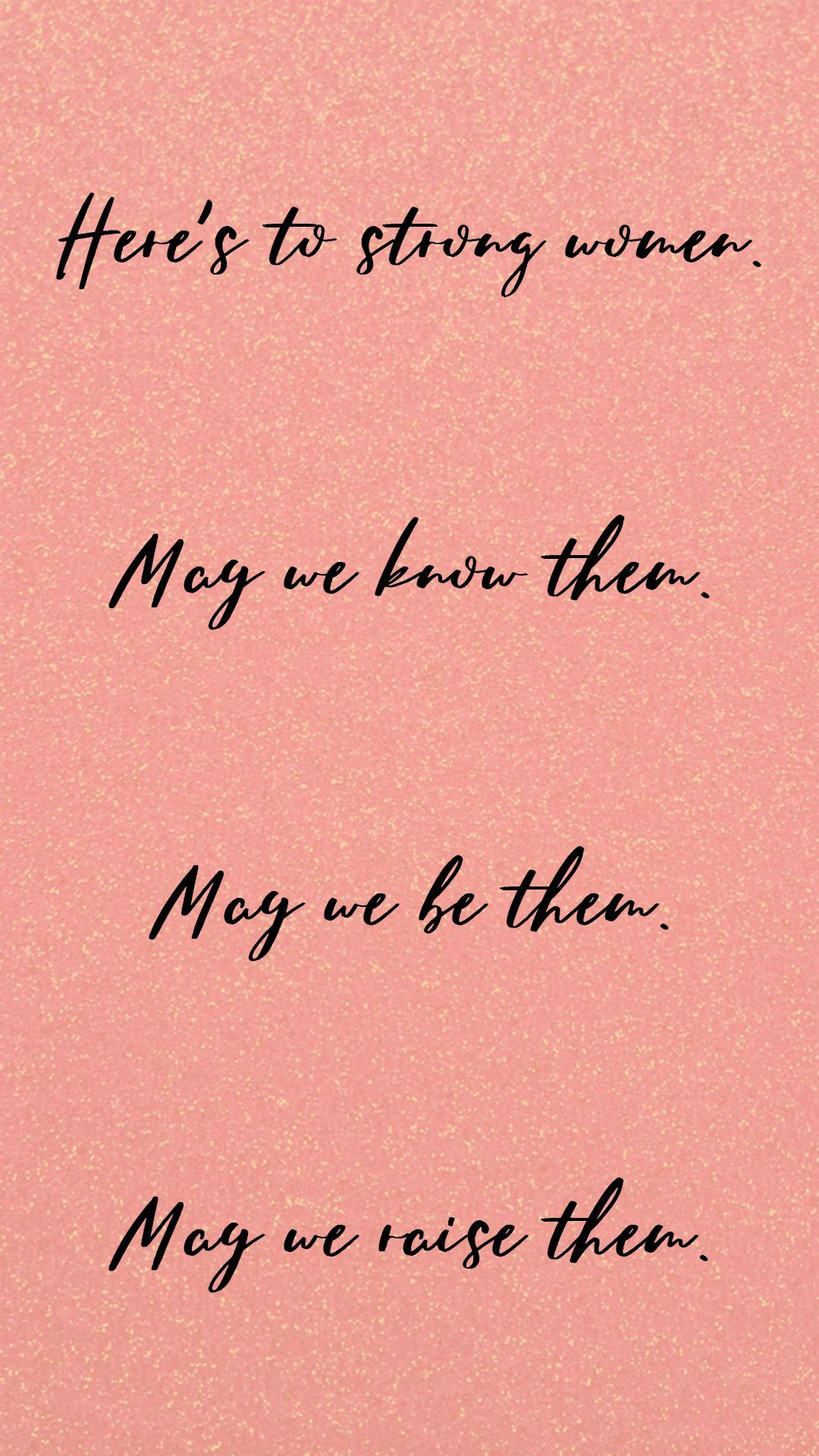 Here's to strong women. May we know them, may we be them, may we raise them. Free phone wallpaper, Quotes, Be yourself quotes