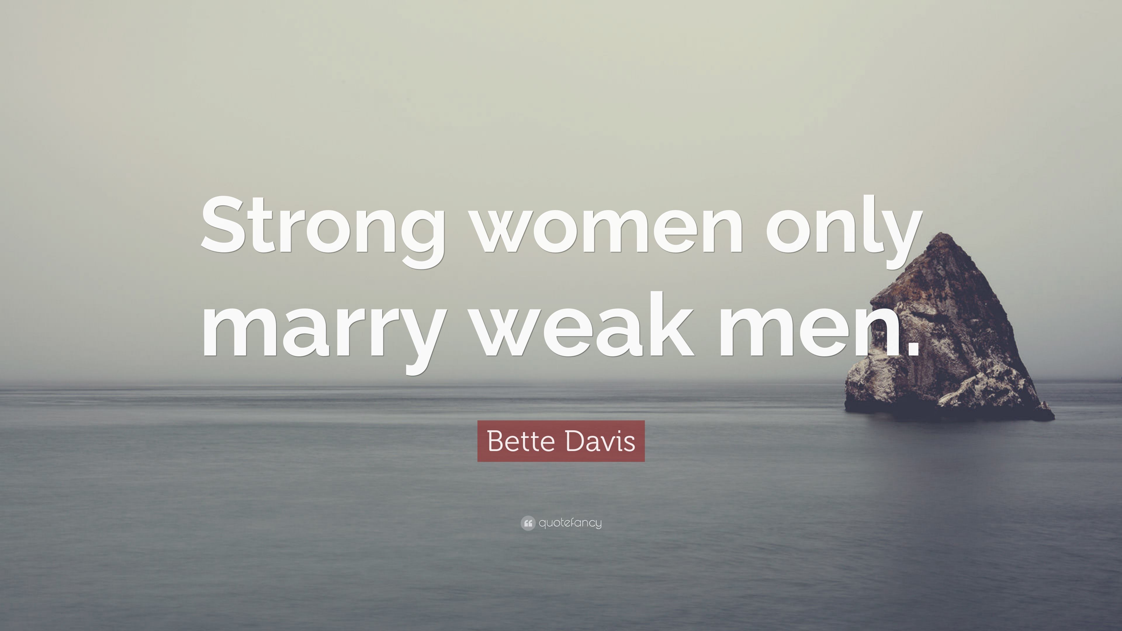 Bette Davis Quote: “Strong women only marry weak men.” 10