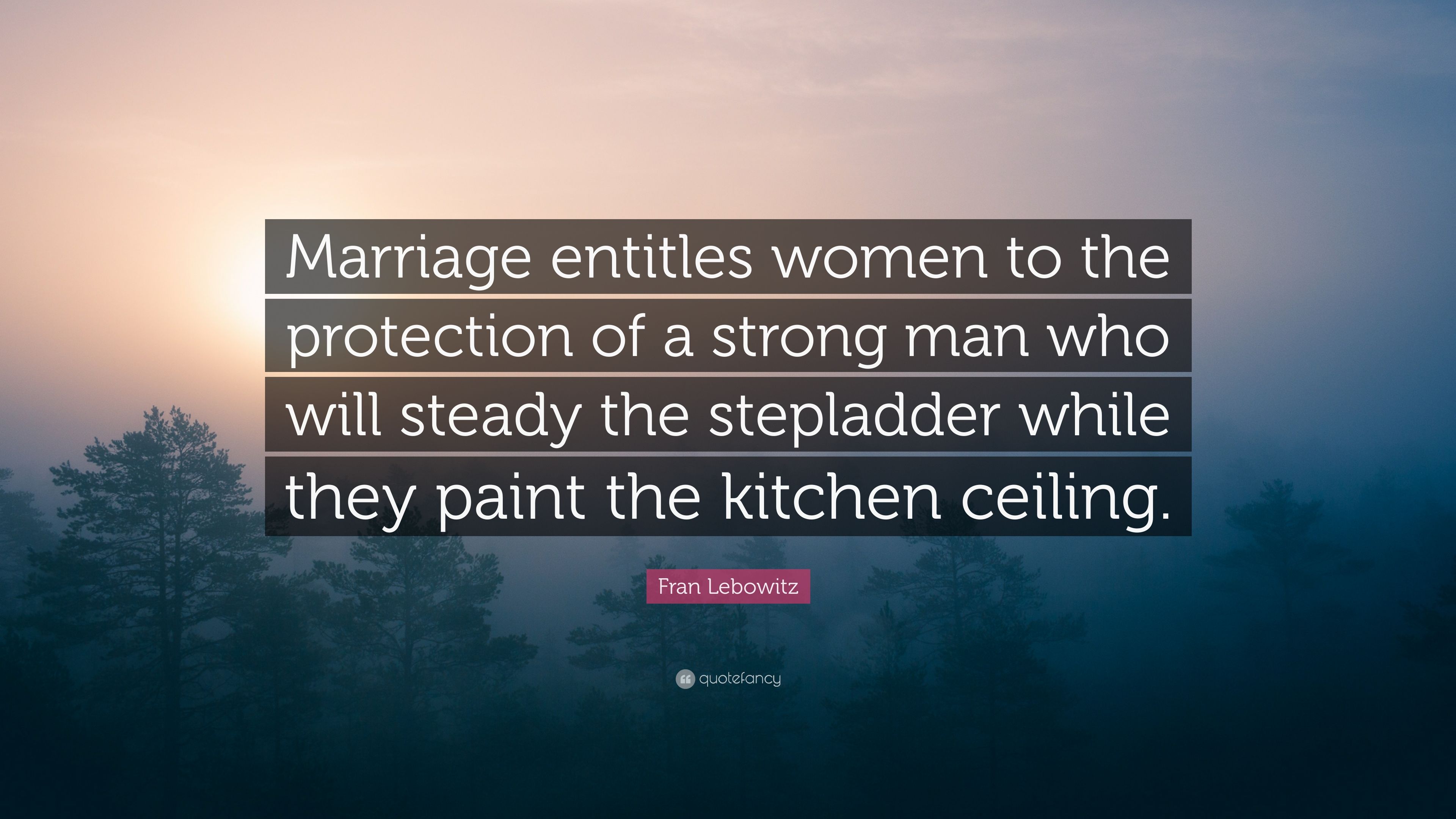 Fran Lebowitz Quote: “Marriage entitles women to the protection
