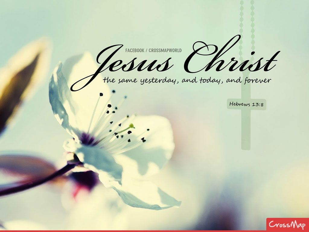 Hebrews 13:8 Jesus Christ, the same yesterday, and today