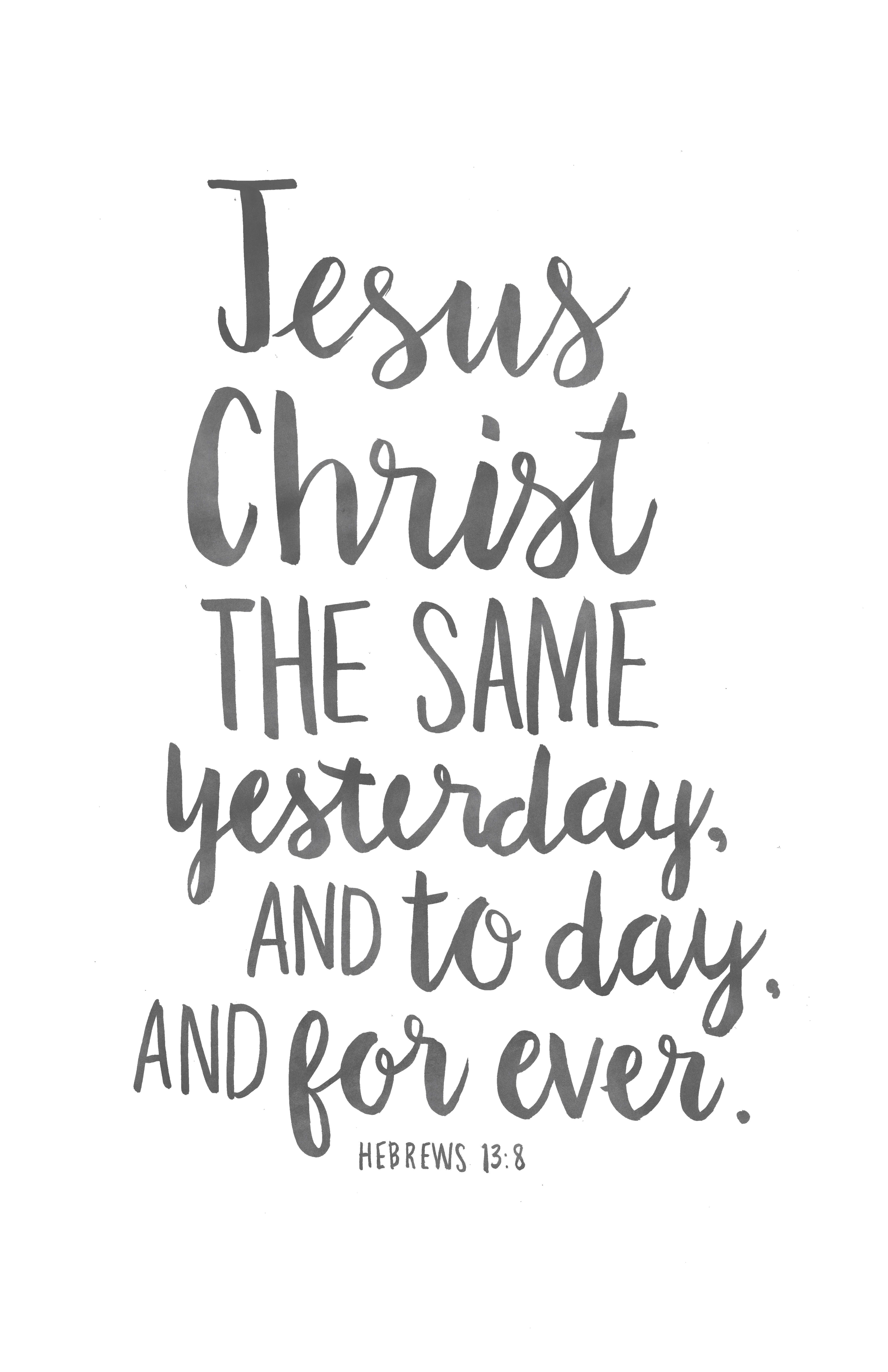 Jesus Christ the same yesterday, and to day, and for ever