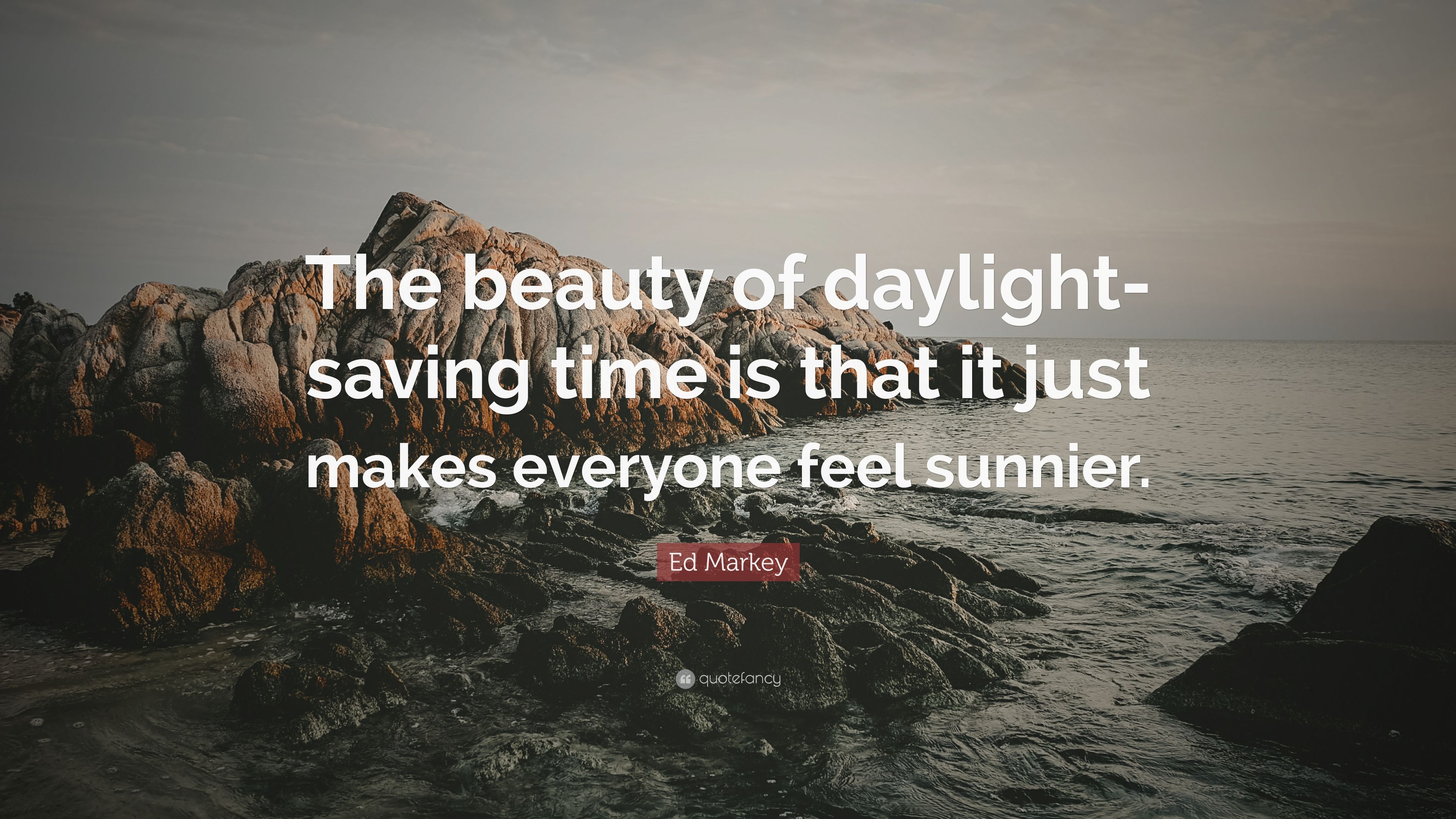 Ed Markey Quote: “The Beauty Of Daylight Saving Time Is That It
