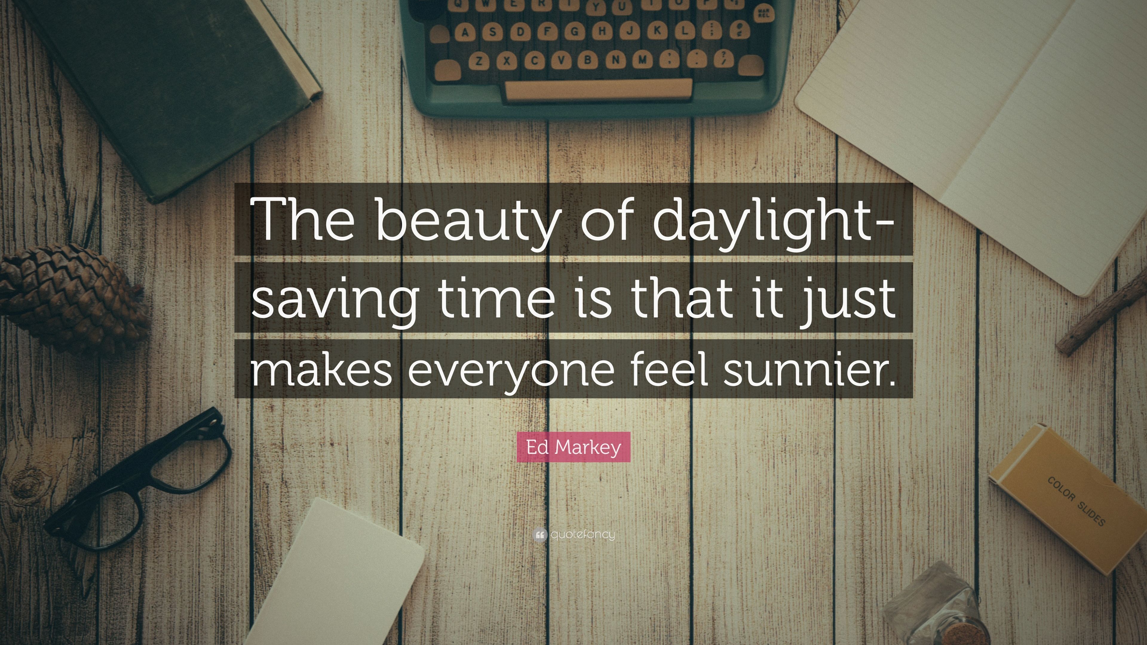Ed Markey Quote: "The beauty of daylight 