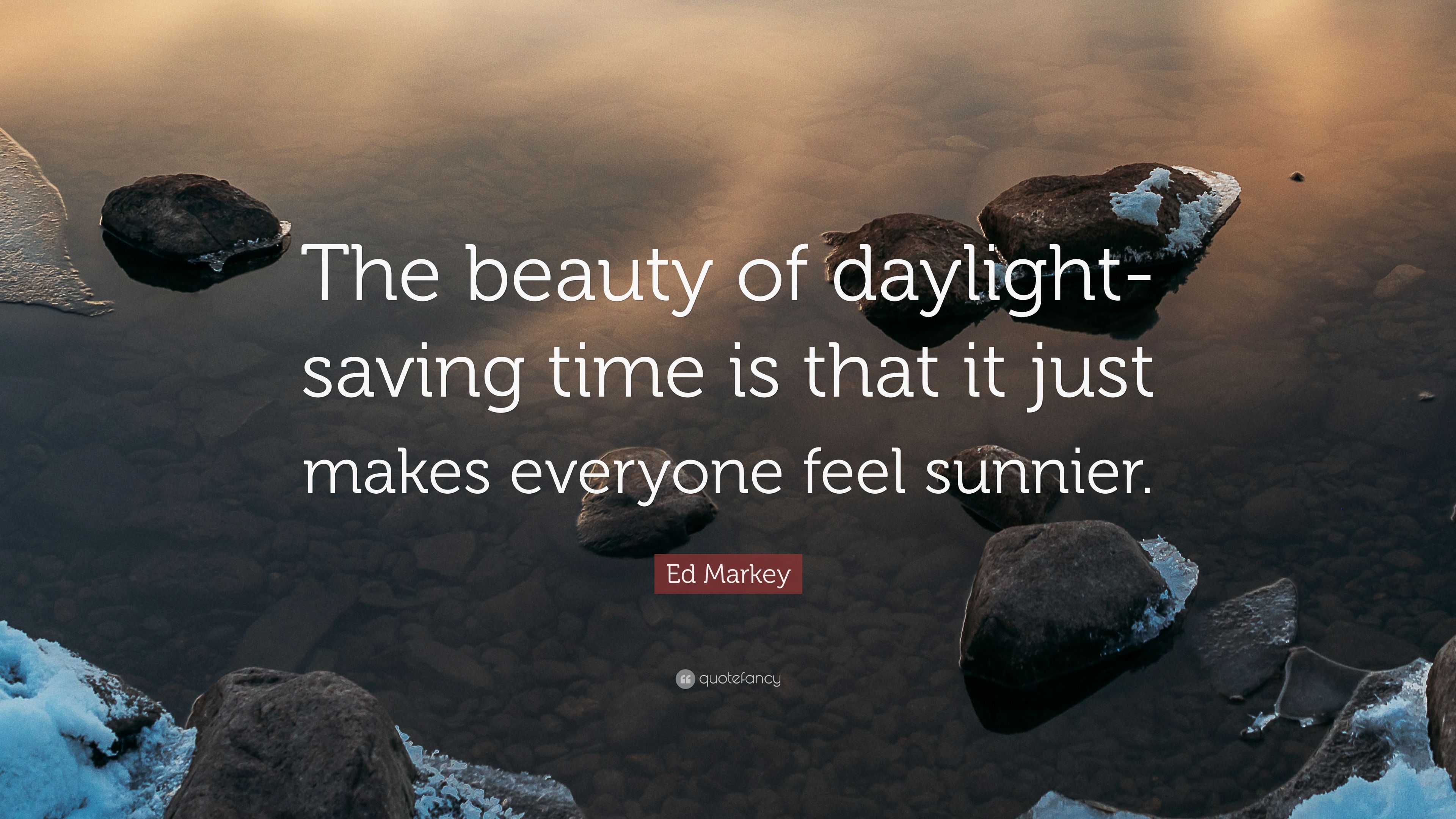 Ed Markey Quote: “The Beauty Of Daylight Saving Time Is That It
