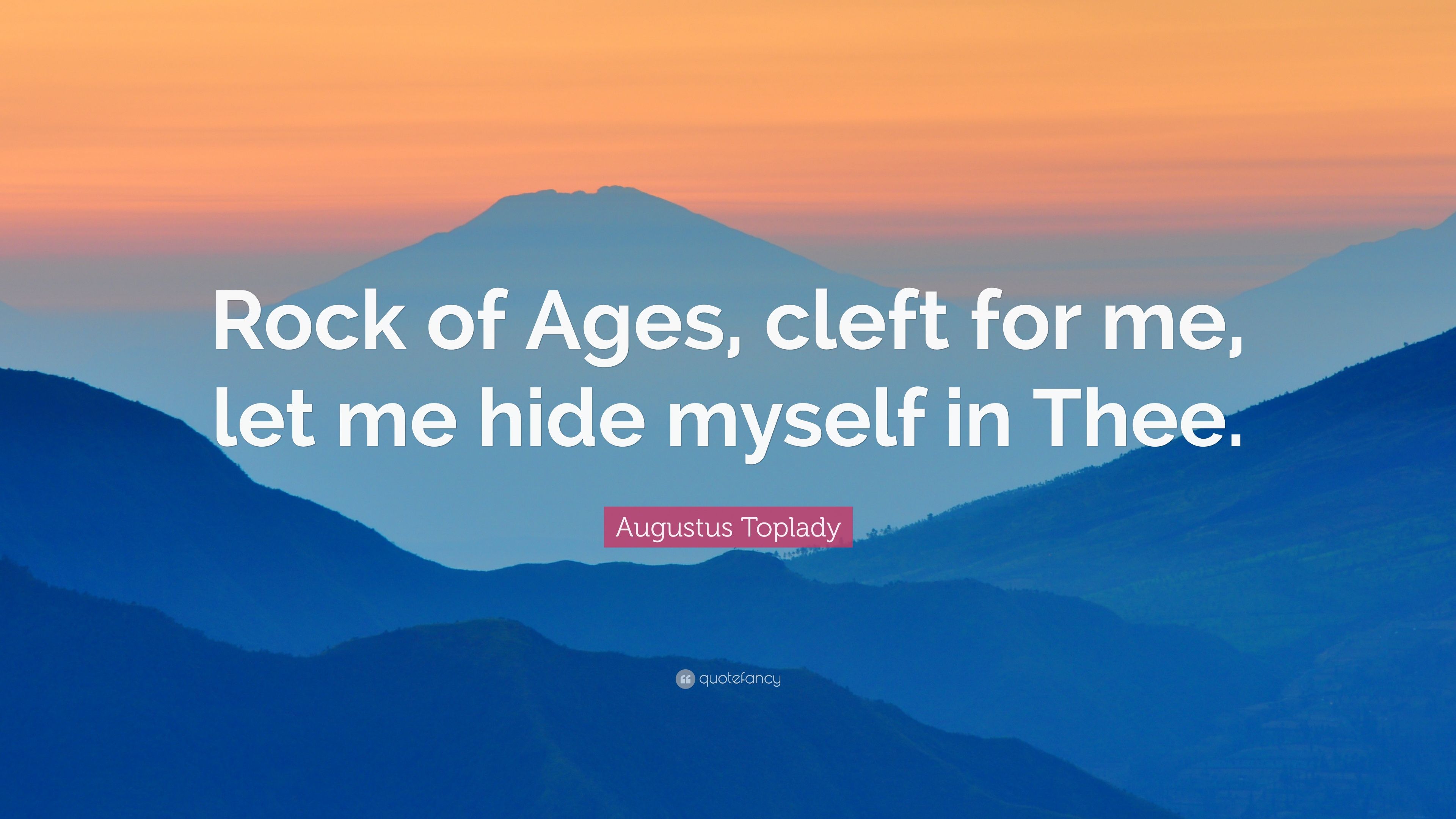 Augustus Toplady Quote: “Rock of Ages, cleft for me, let me hide