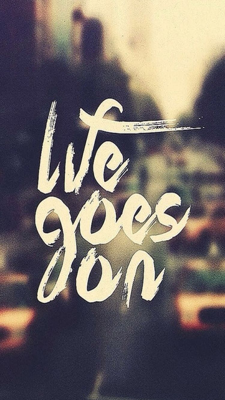 Life Goes On iPhone 6 Wallpaper. Go for it quotes, Life goes