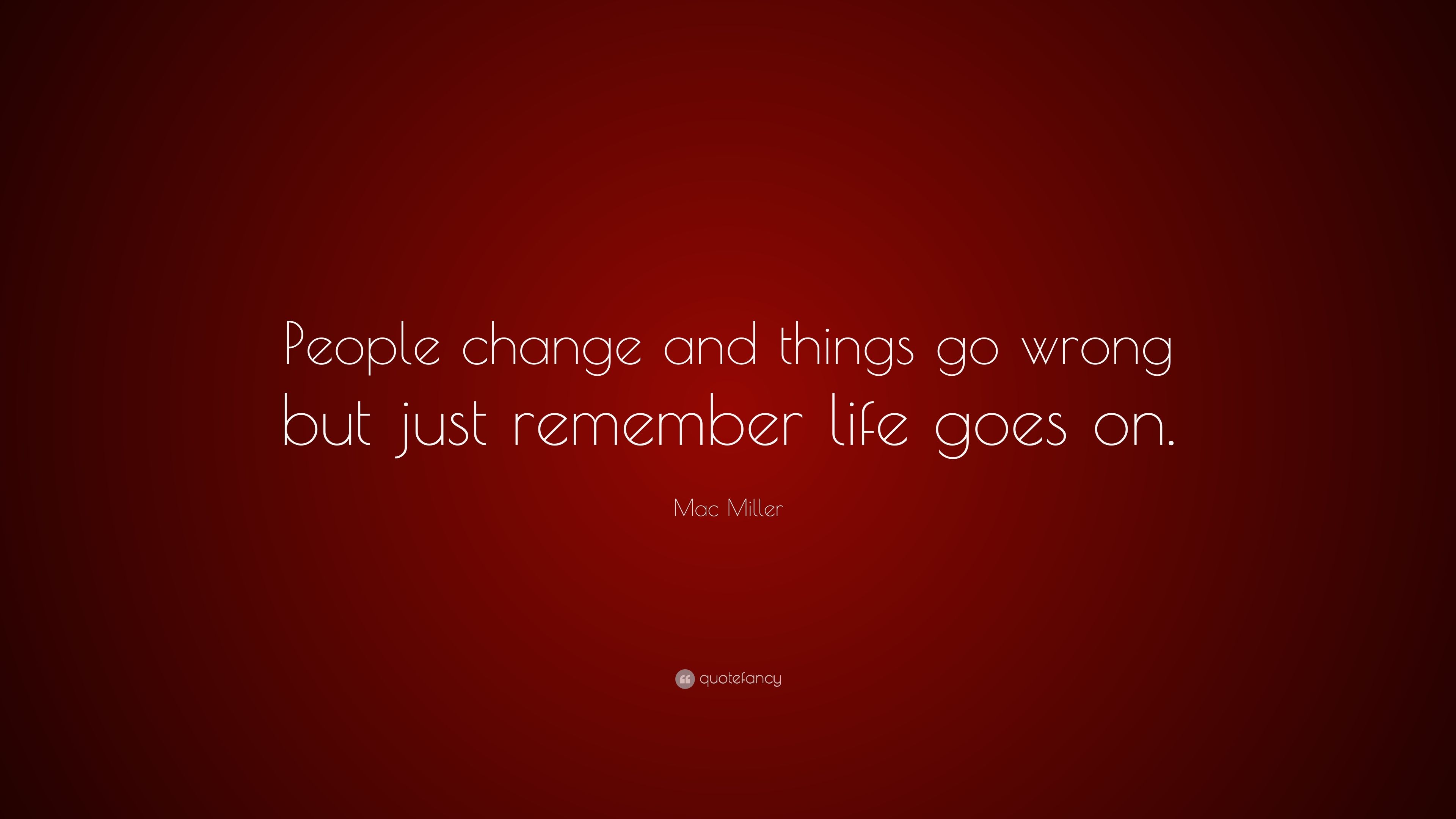 Mac Miller Quote: “People change and things go wrong but just