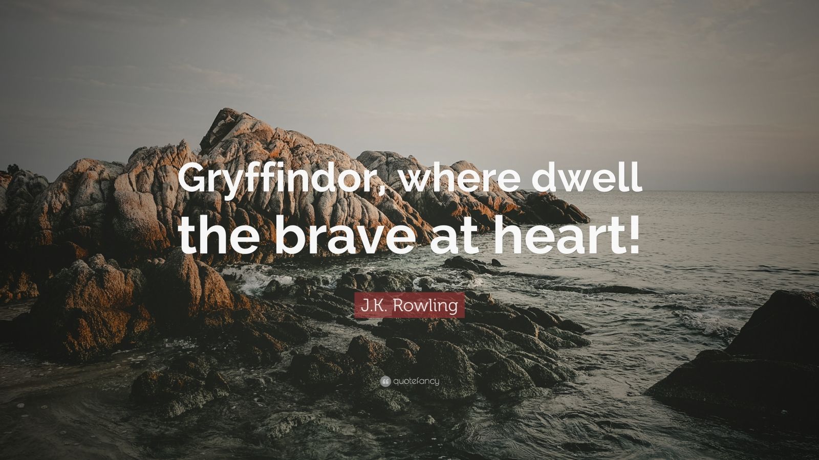 J.K. Rowling Quote: “Gryffindor, where dwell the brave at heart