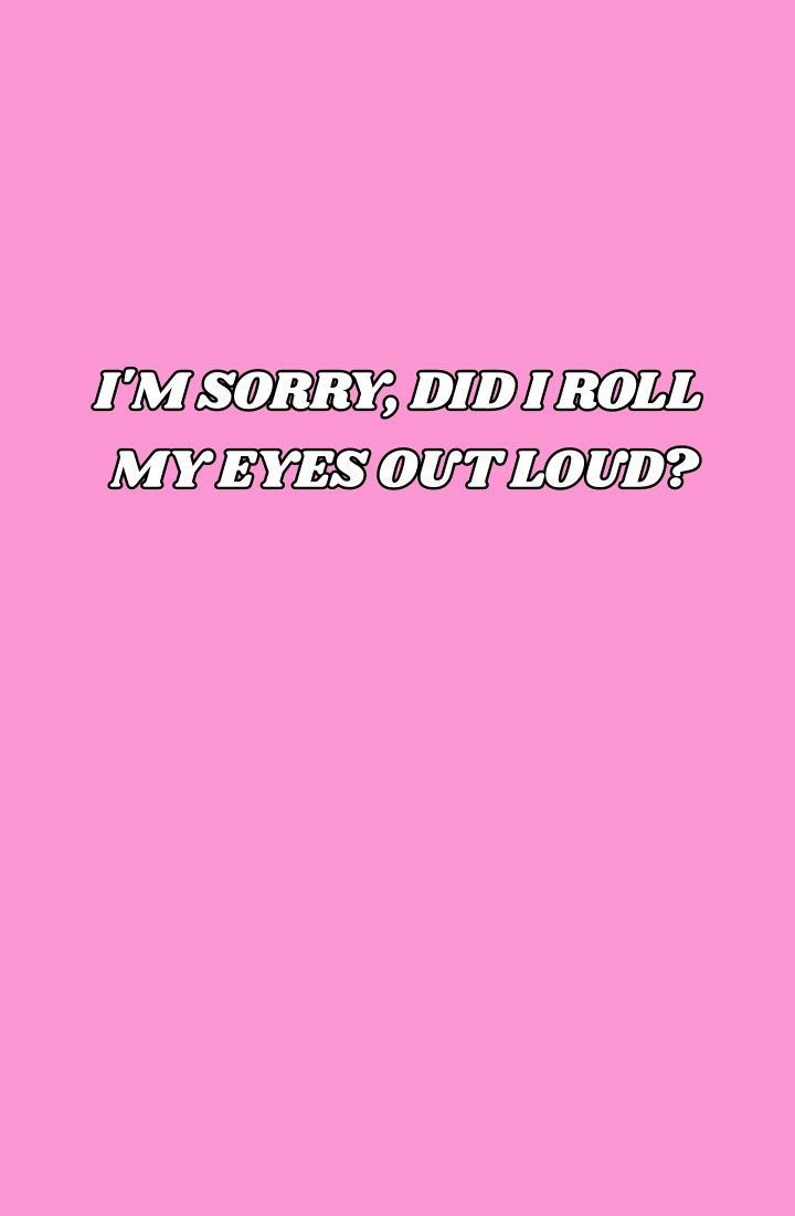 I'm sorry, did i roll my eyes out loud? Wallpaper