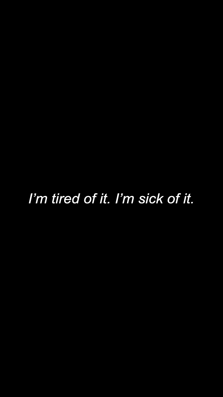 aesthetic wallpaper'm tired of it. i'm sick of it. source. Im tired, Im tired of trying, Sick quotes