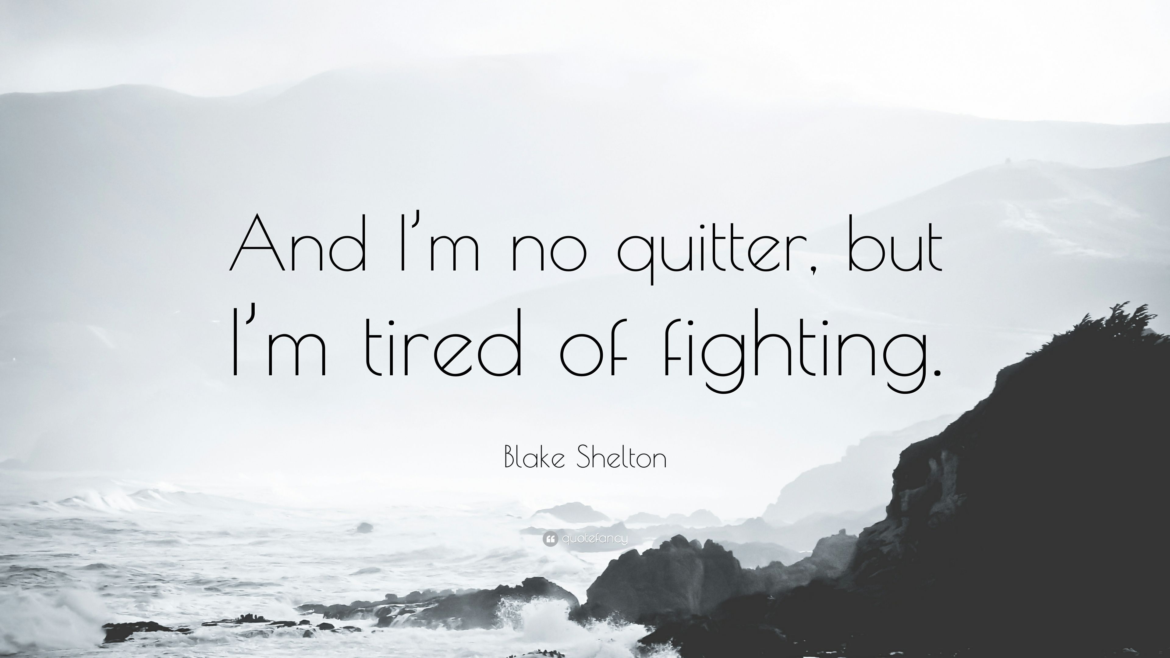 Blake Shelton Quote: “And I'm no quitter, but I'm tired