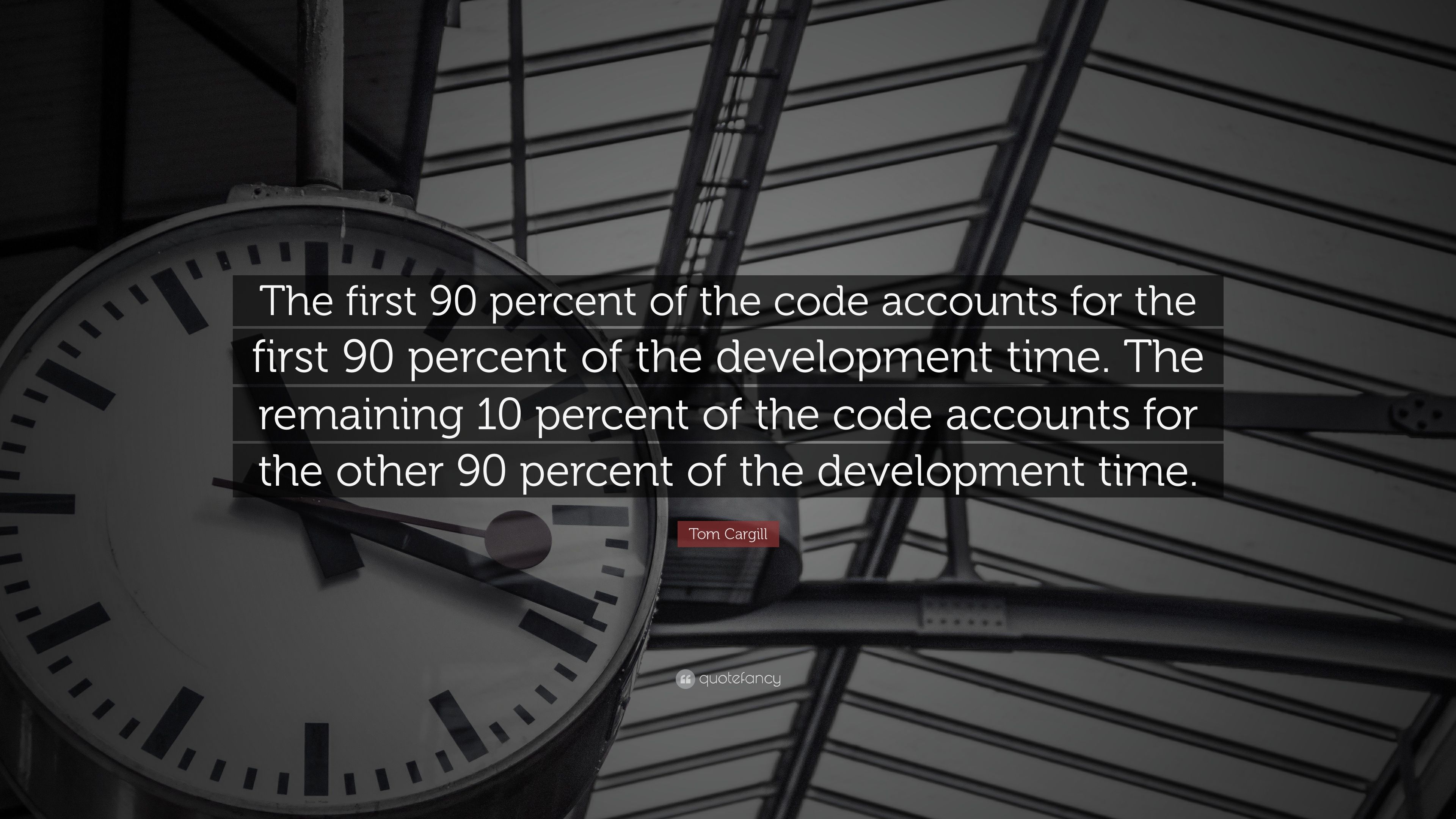 Tom Cargill Quote: "The first 90 percent of the code accounts for the first...