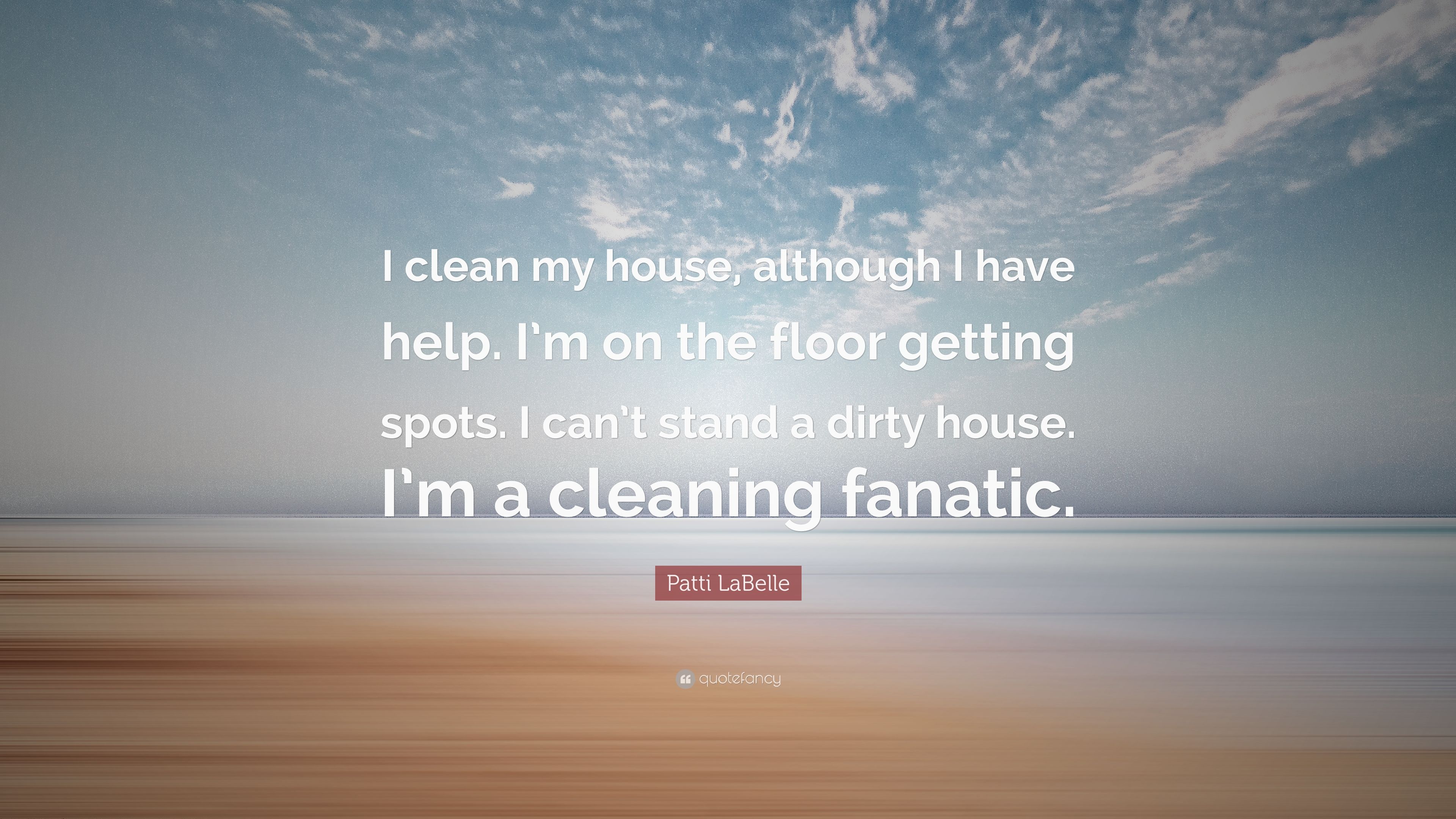 Patti LaBelle Quote: “I clean my house, although I have help. I'm