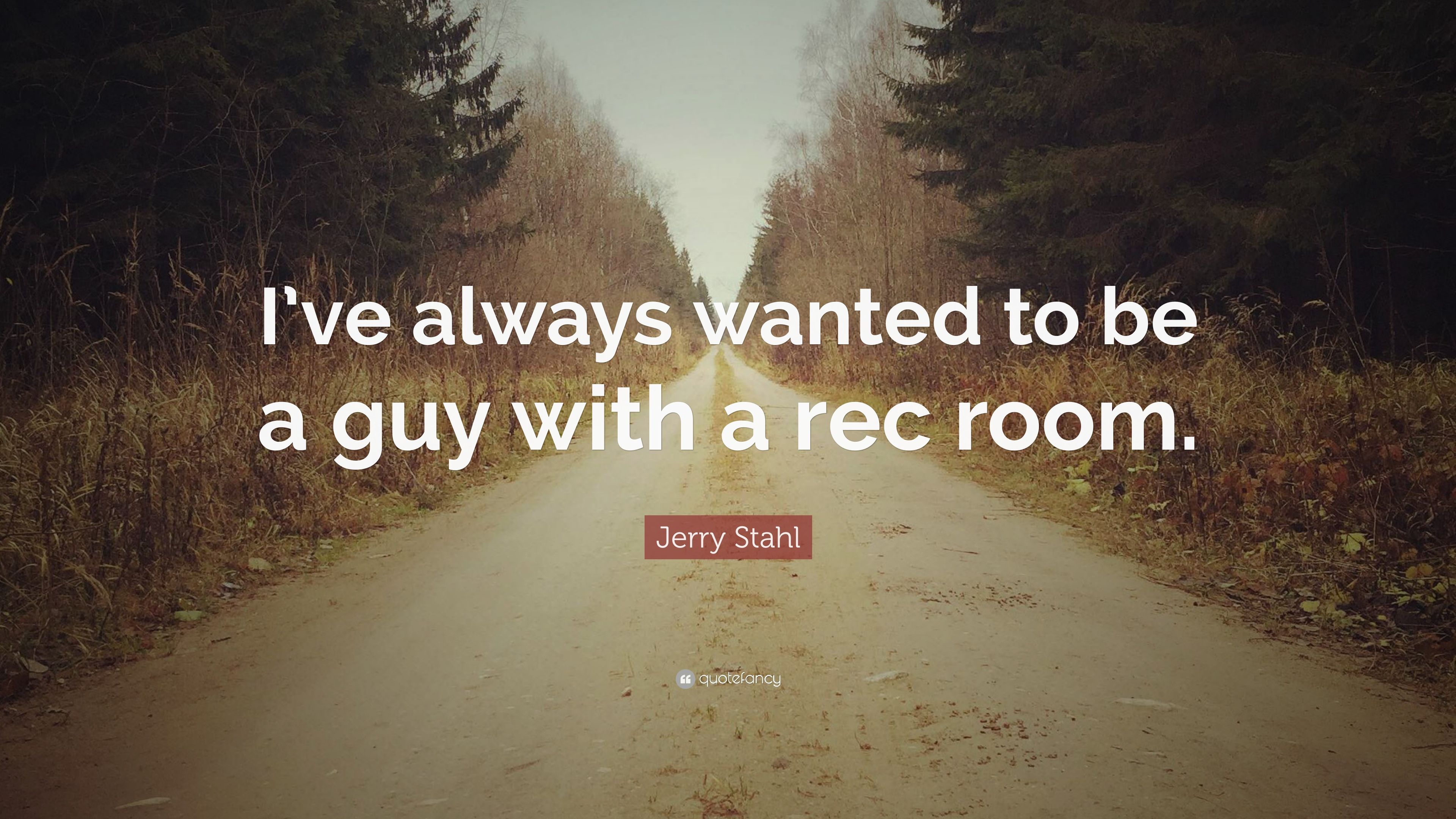 Jerry Stahl Quote: “I've always wanted to be a guy with a rec room