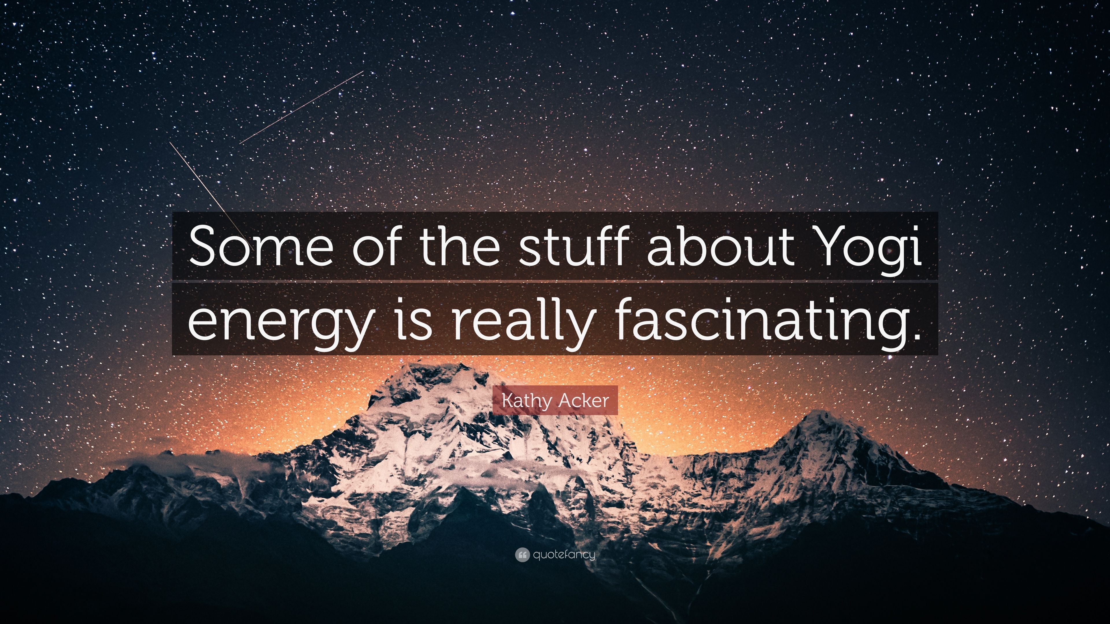 Kathy Acker Quote: “Some of the stuff about Yogi energy is really