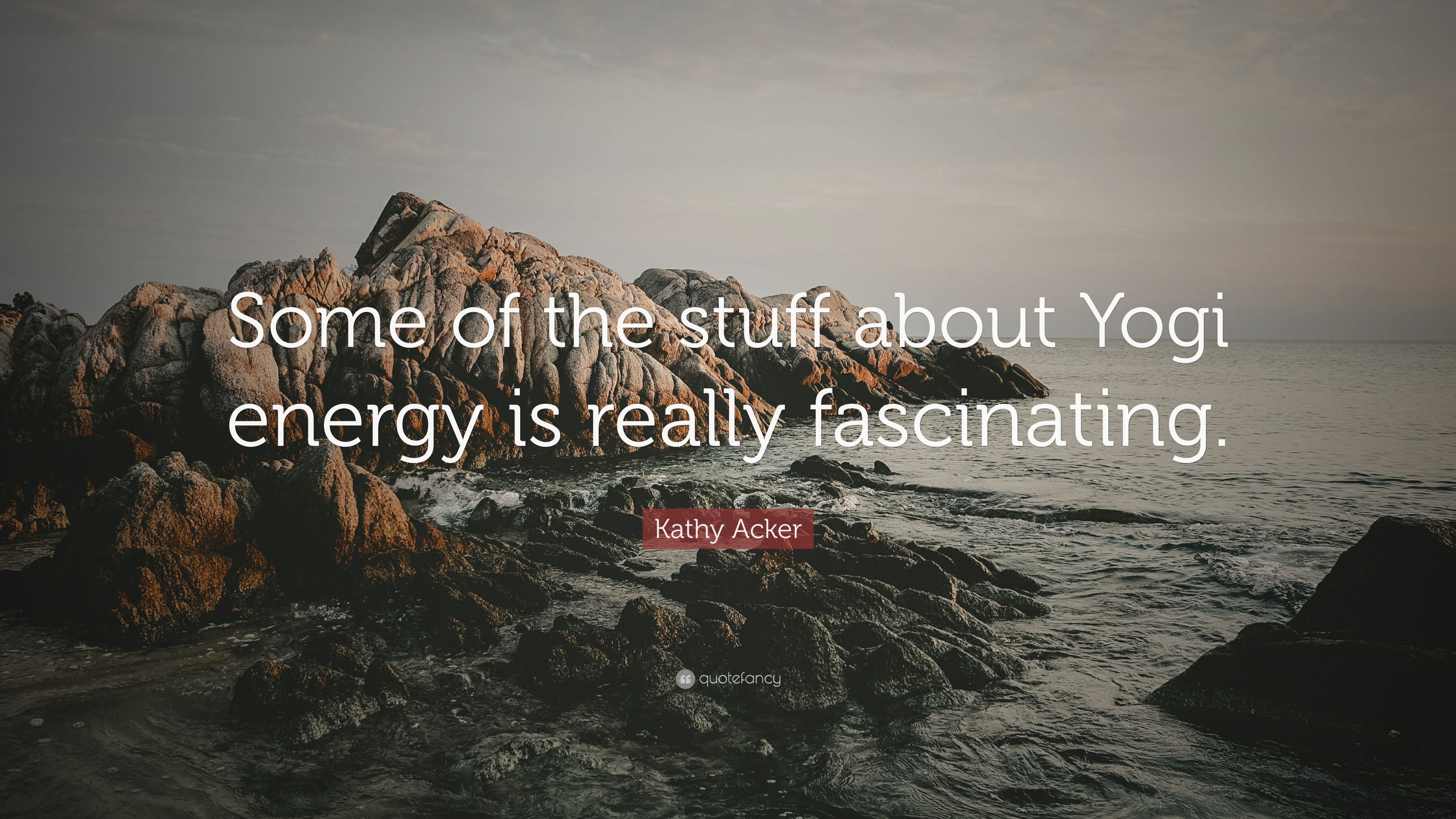 Kathy Acker Quote: “Some of the stuff about Yogi energy is really