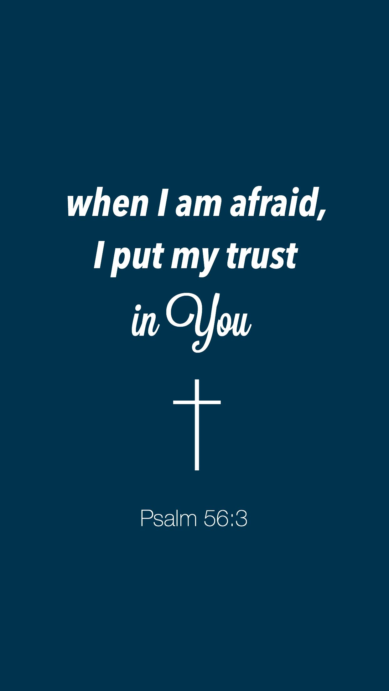 when I am afraid, I put my trust in You.. Psalm 56:3. Bible verse
