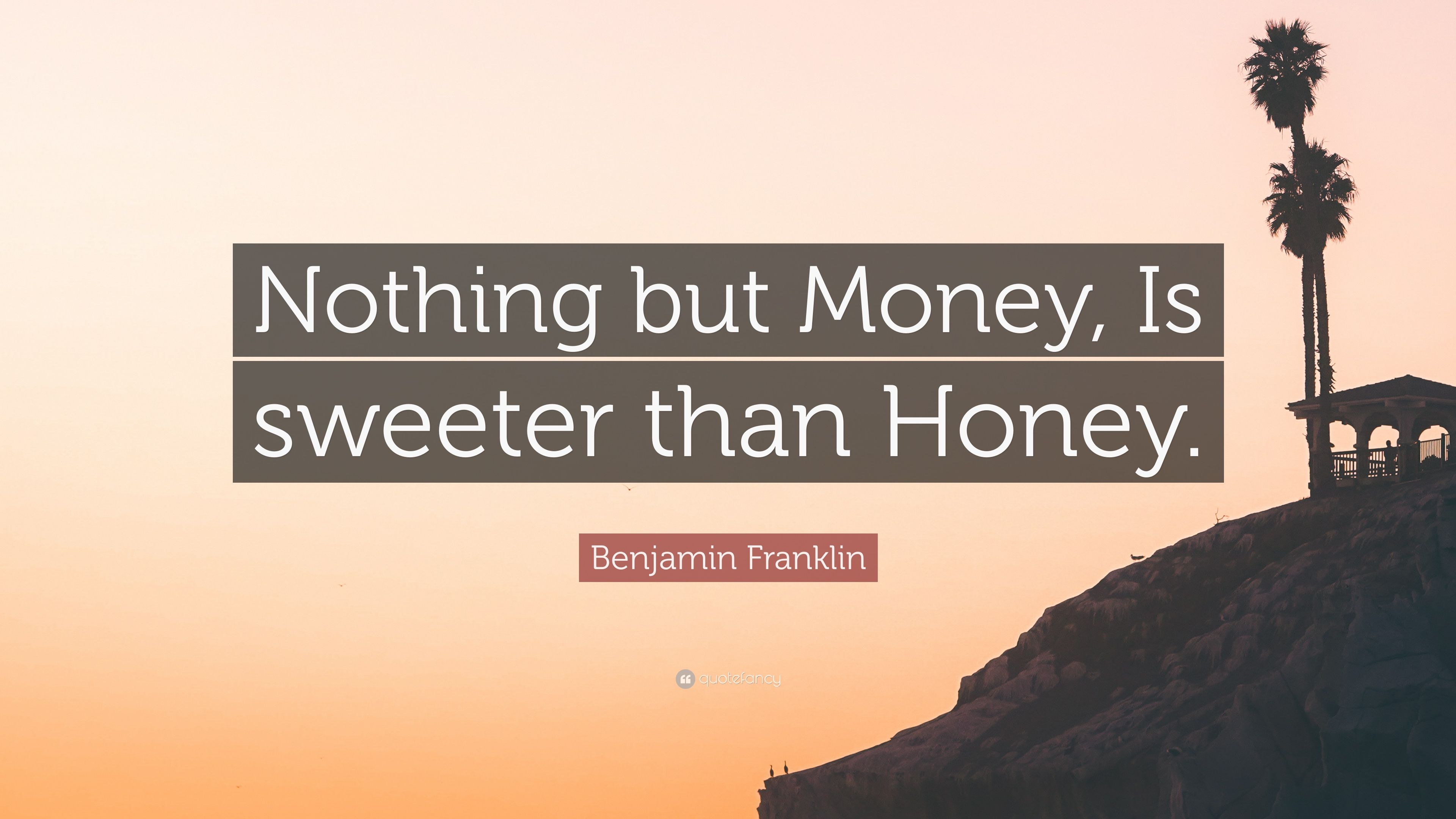 Benjamin Franklin Quote: “Nothing but Money, Is sweeter than Honey
