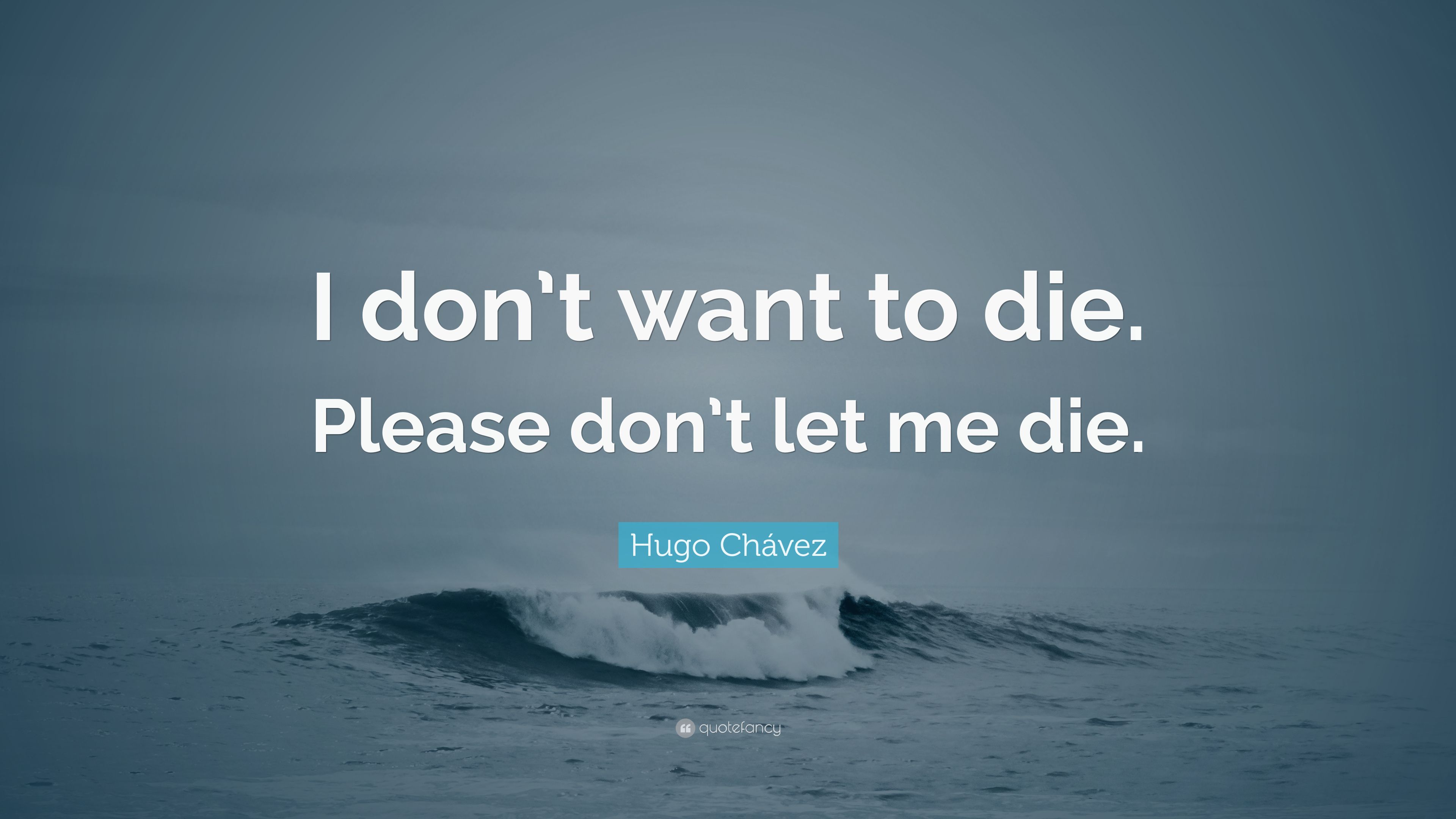 Hugo Chávez Quote: “I don't want to die. Please don't let me die