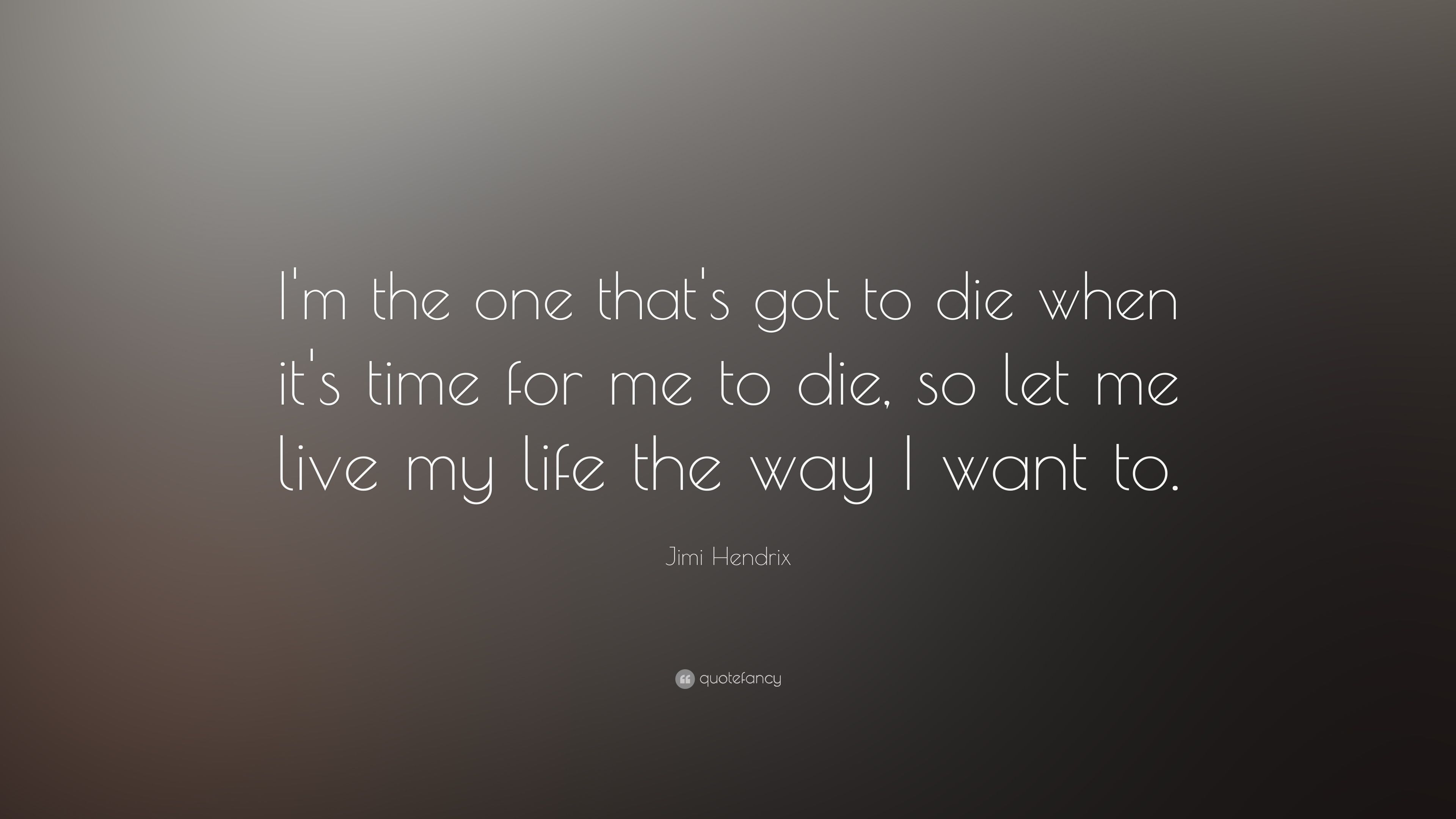 Jimi Hendrix Quote: “I'm the one that's got to die when it's time