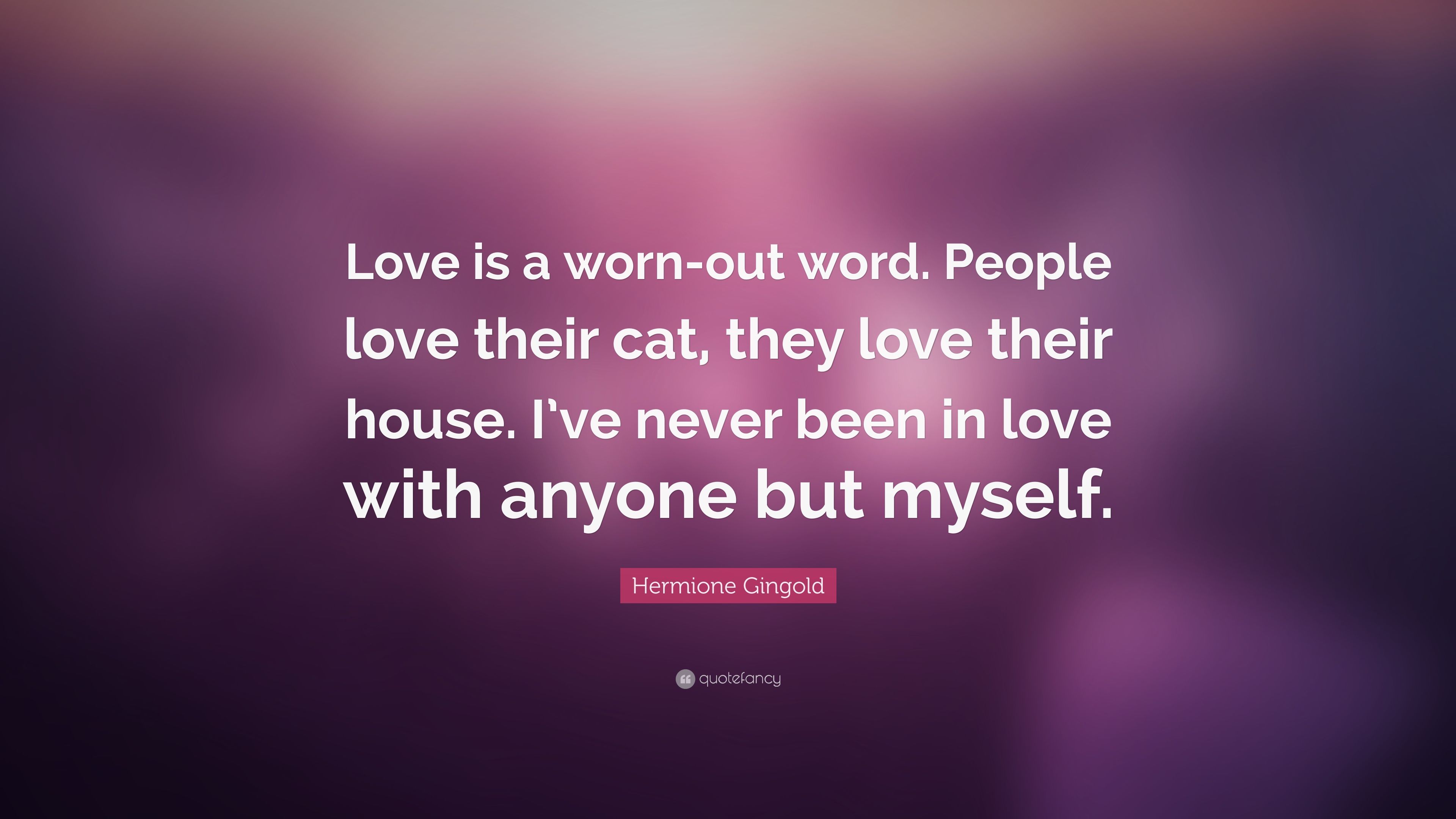 Hermione Gingold Quote: “Love Is A Worn Out Word. People Love