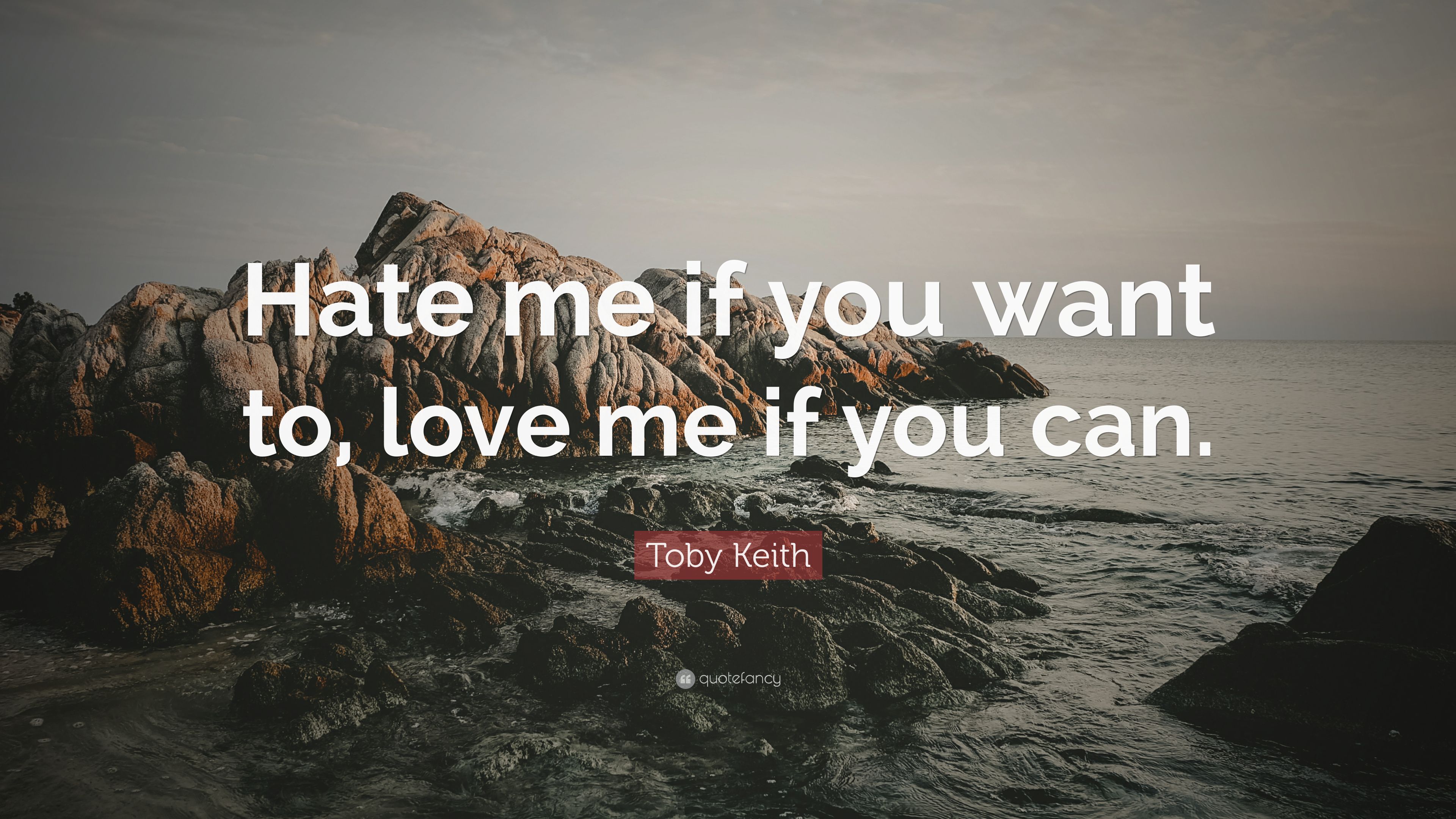 Toby Keith Quote: “Hate me if you want to, love me if you can.” 7