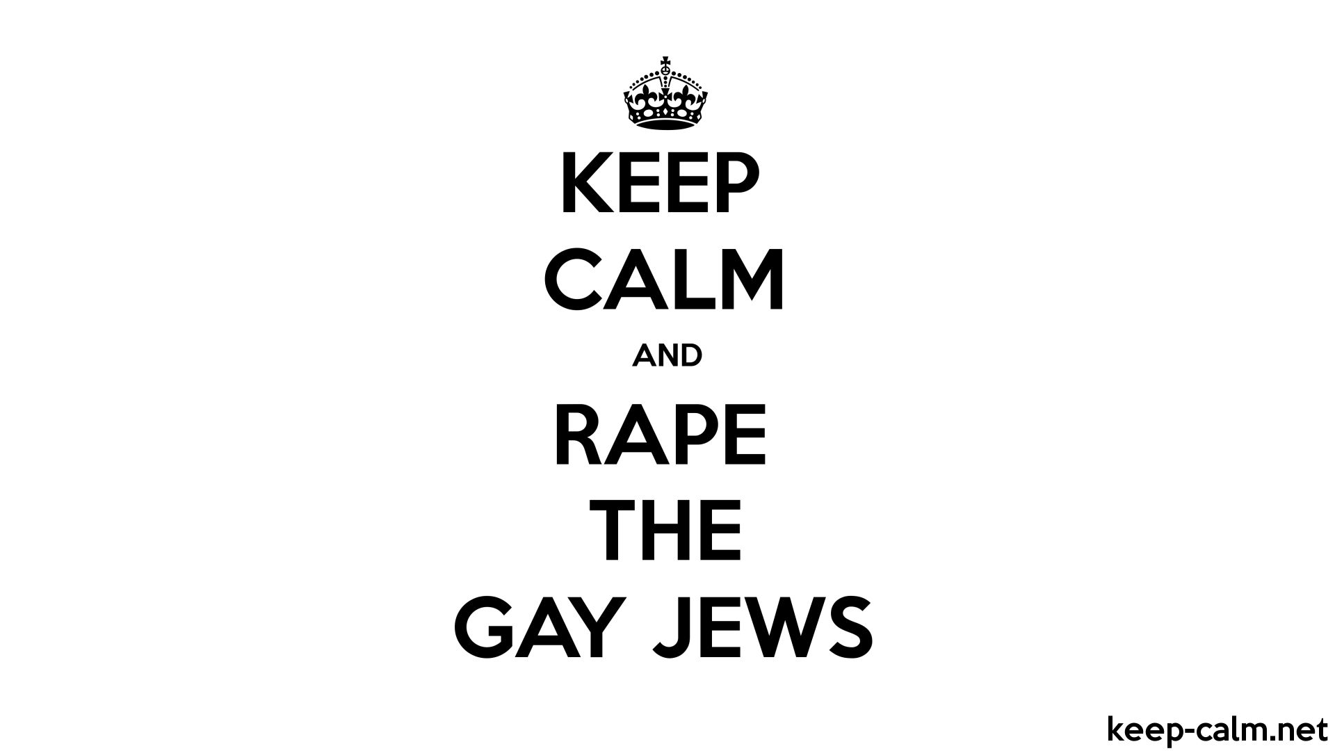 KEEP CALM AND RAPE THE GAY JEWS