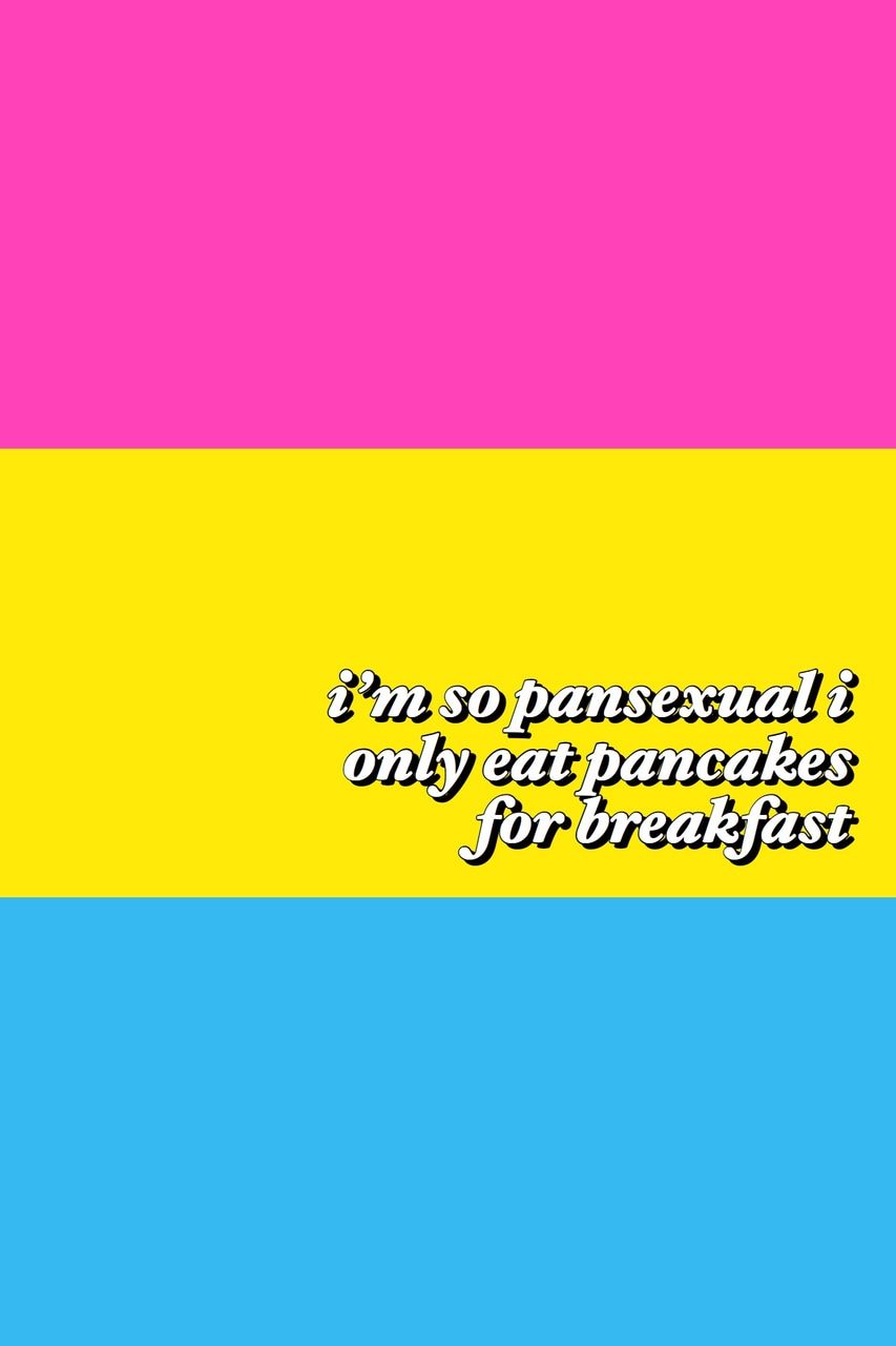 I'm so pansexual I only eat pancakes for breakfast