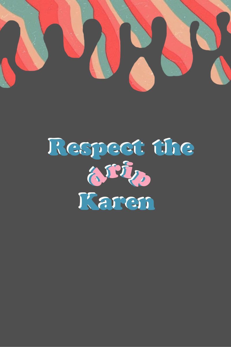 Respect the drip Karen. Pretty wallpaper iphone, Cool and funny