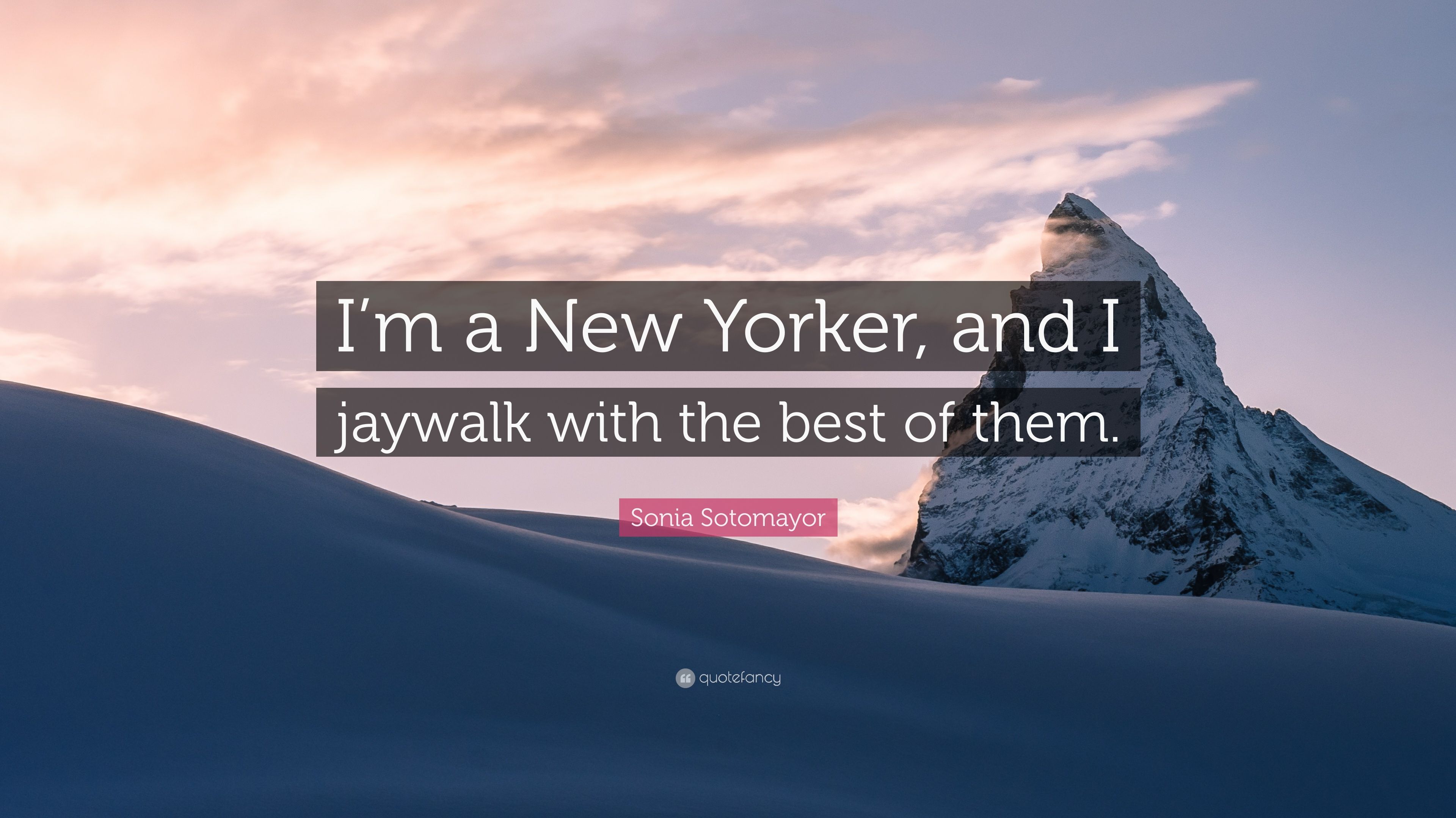 Sonia Sotomayor Quote: “I'm a New Yorker, and I jaywalk with