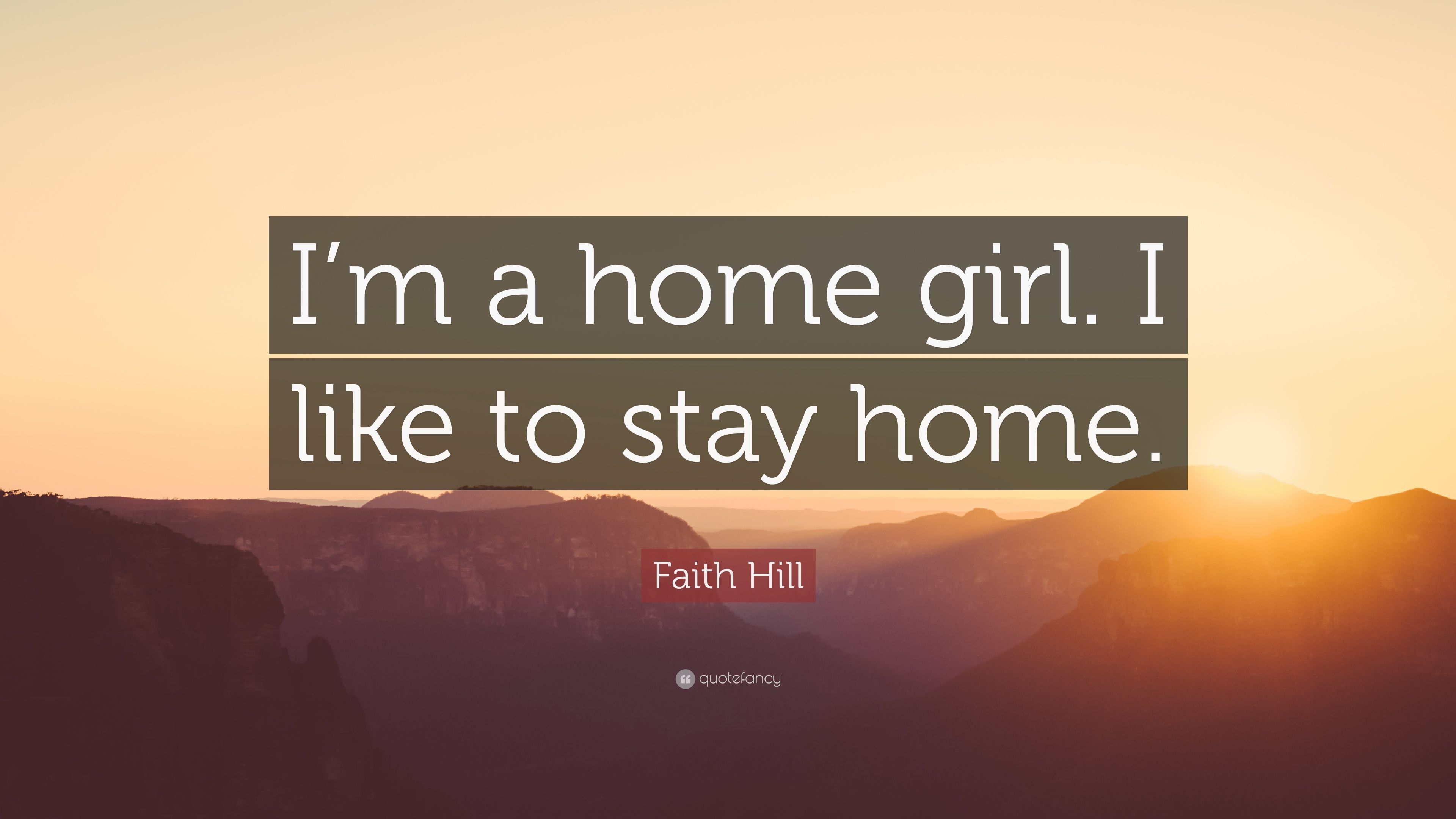 Faith Hill Quote: “I'm a home girl. I like to stay home.” 7
