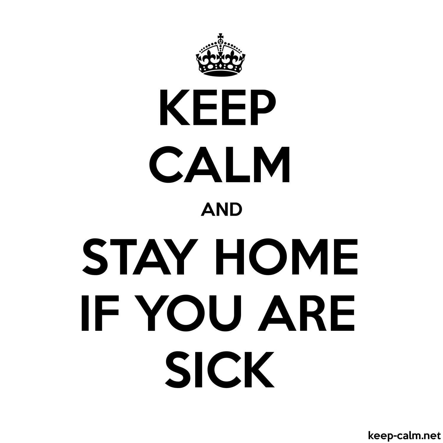 KEEP CALM AND STAY HOME IF YOU ARE SICK