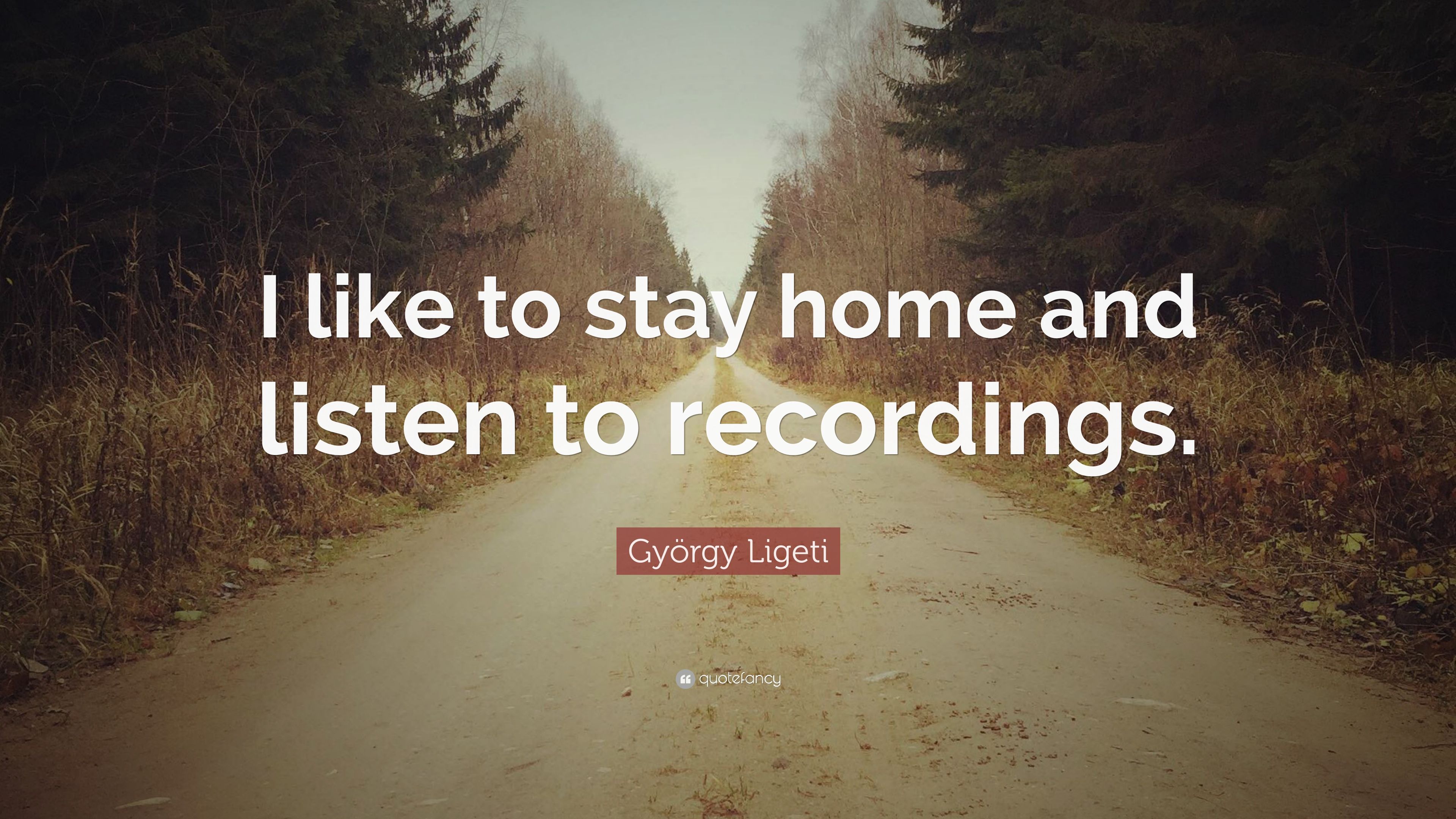 György Ligeti Quote: “I like to stay home and listen to recordings