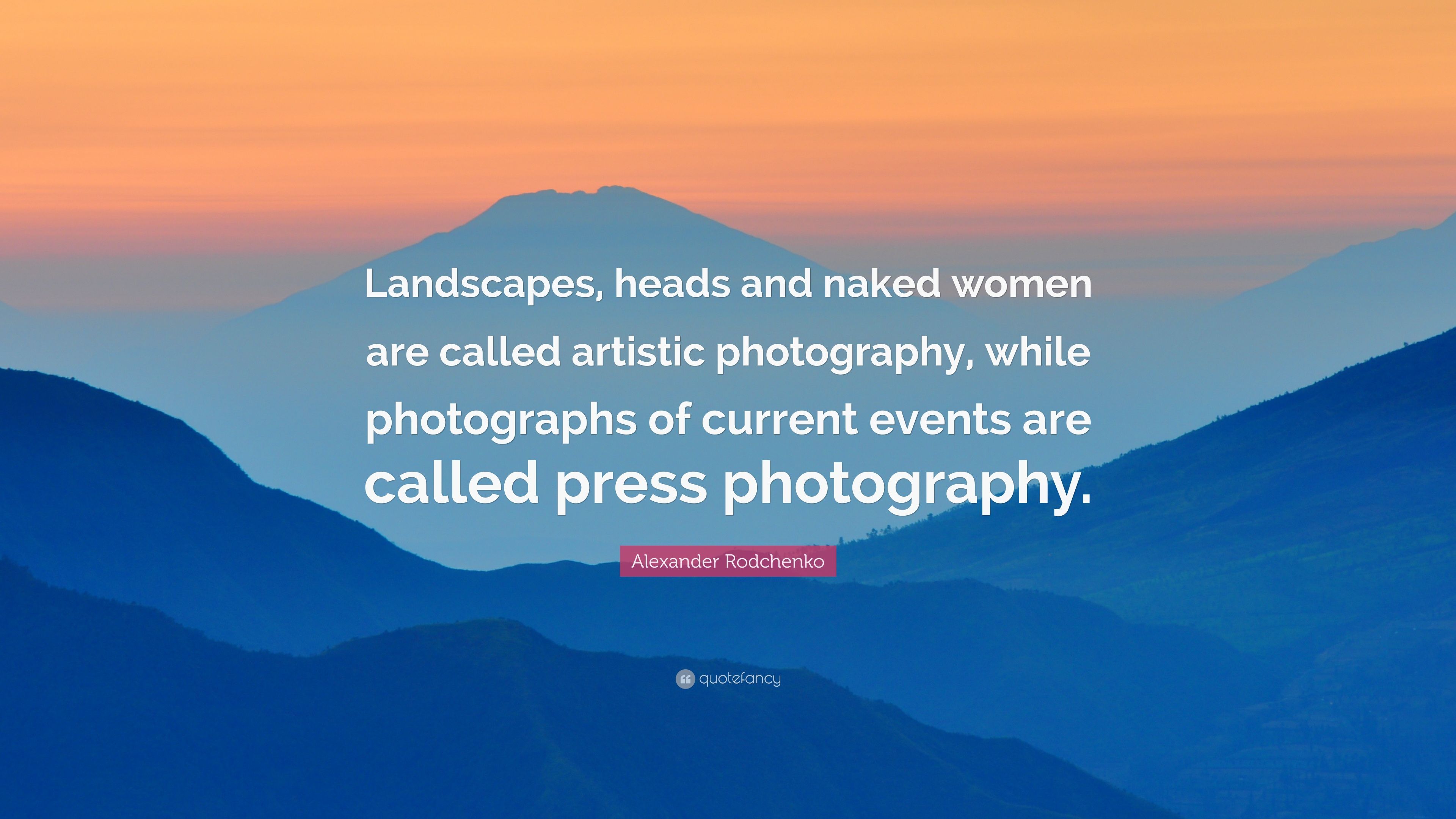 Alexander Rodchenko Quote: “Landscapes, heads and naked women are