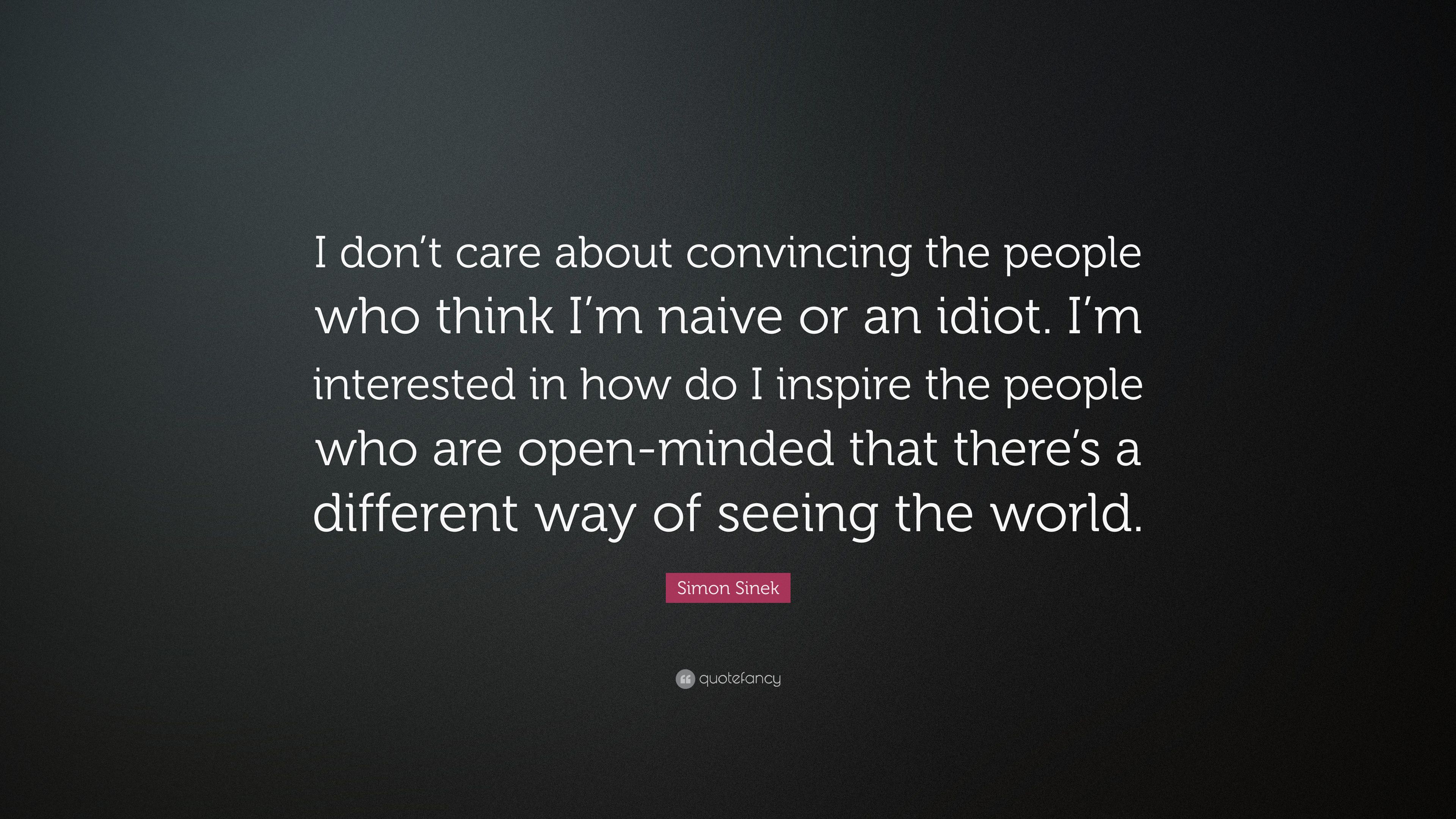 Simon Sinek Quote: “I don't care about convincing the people who