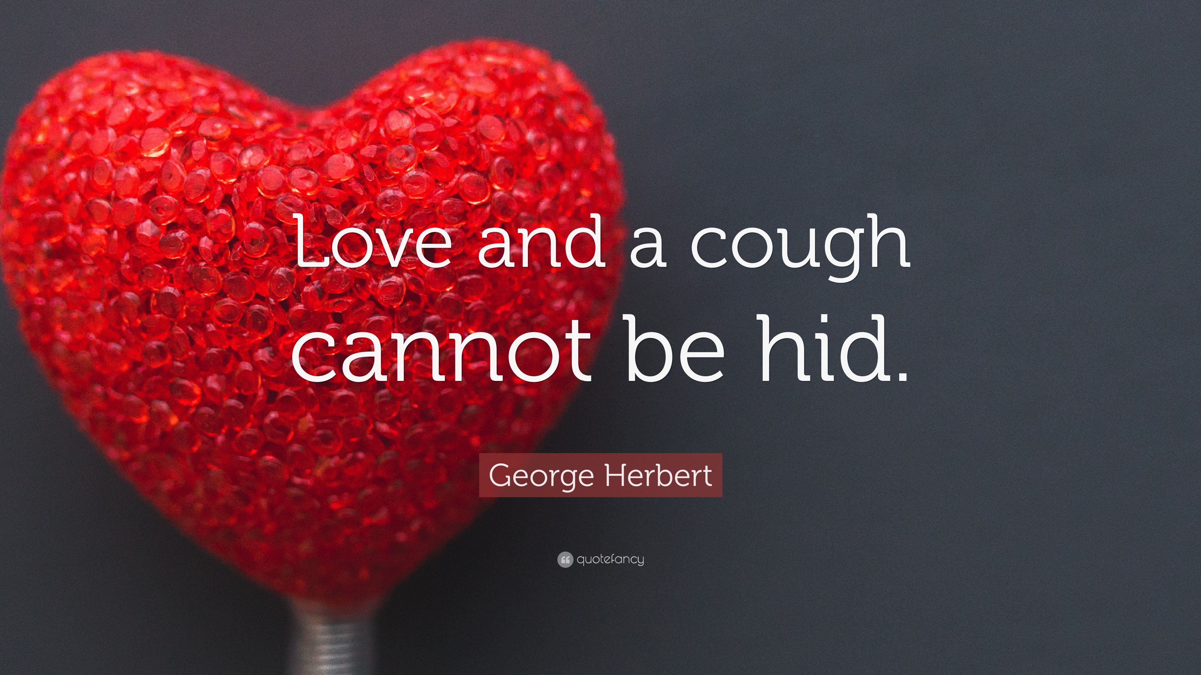 George Herbert Quote: “Love and a cough cannot be hid.” 23