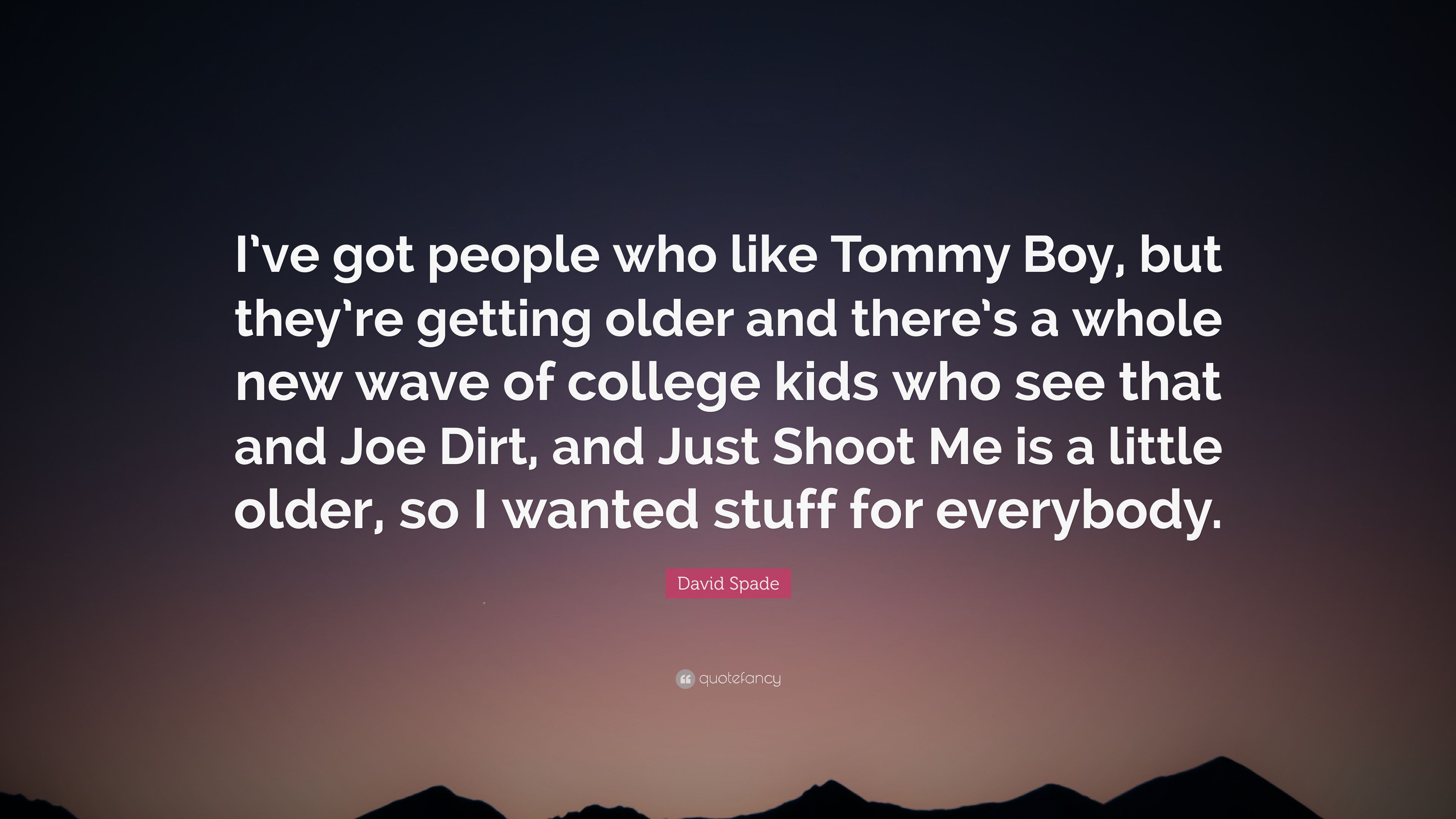 David Spade Quote: “I've got people who like Tommy Boy, but they