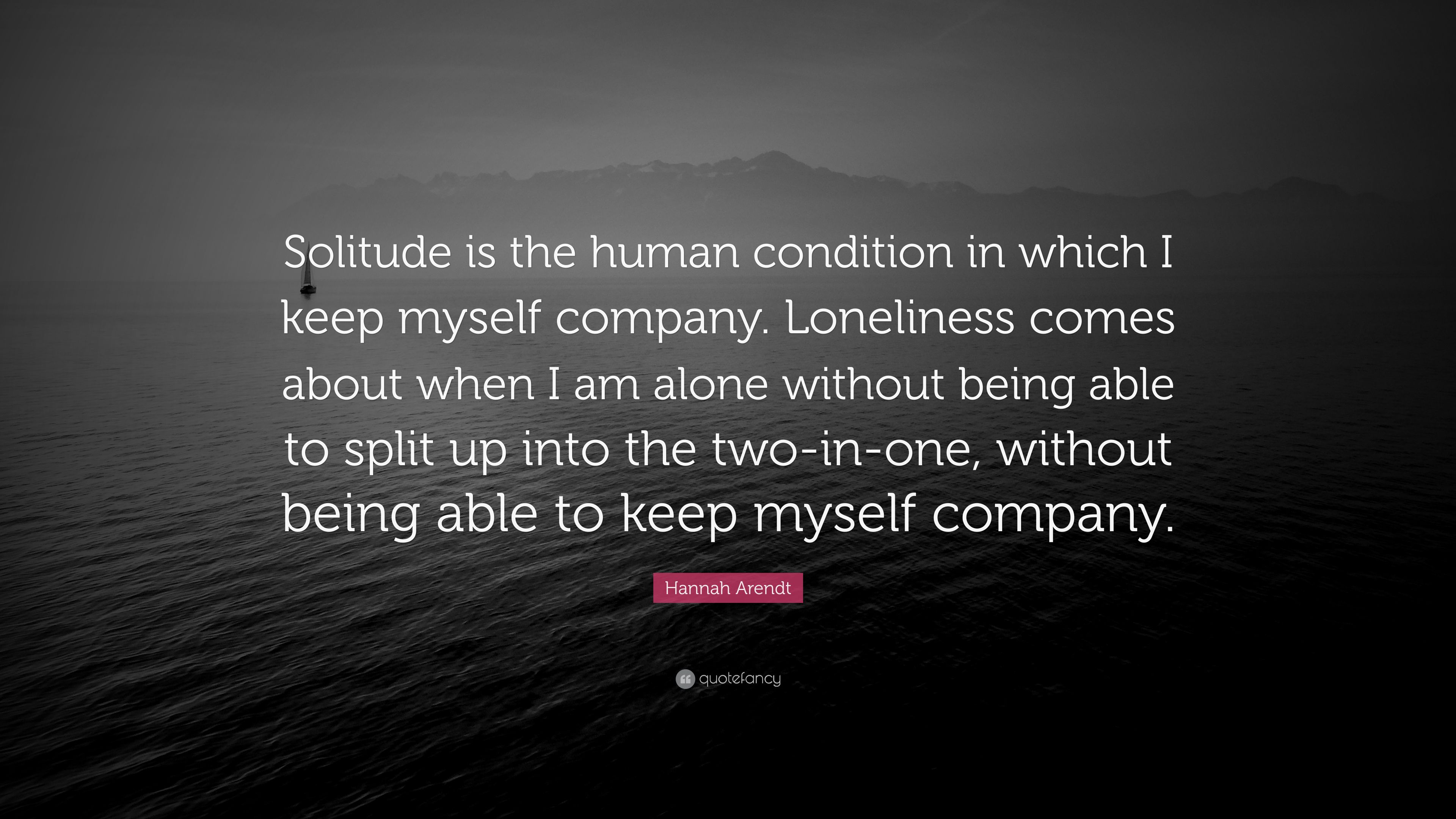 Hannah Arendt Quote: “Solitude is the human condition in which I