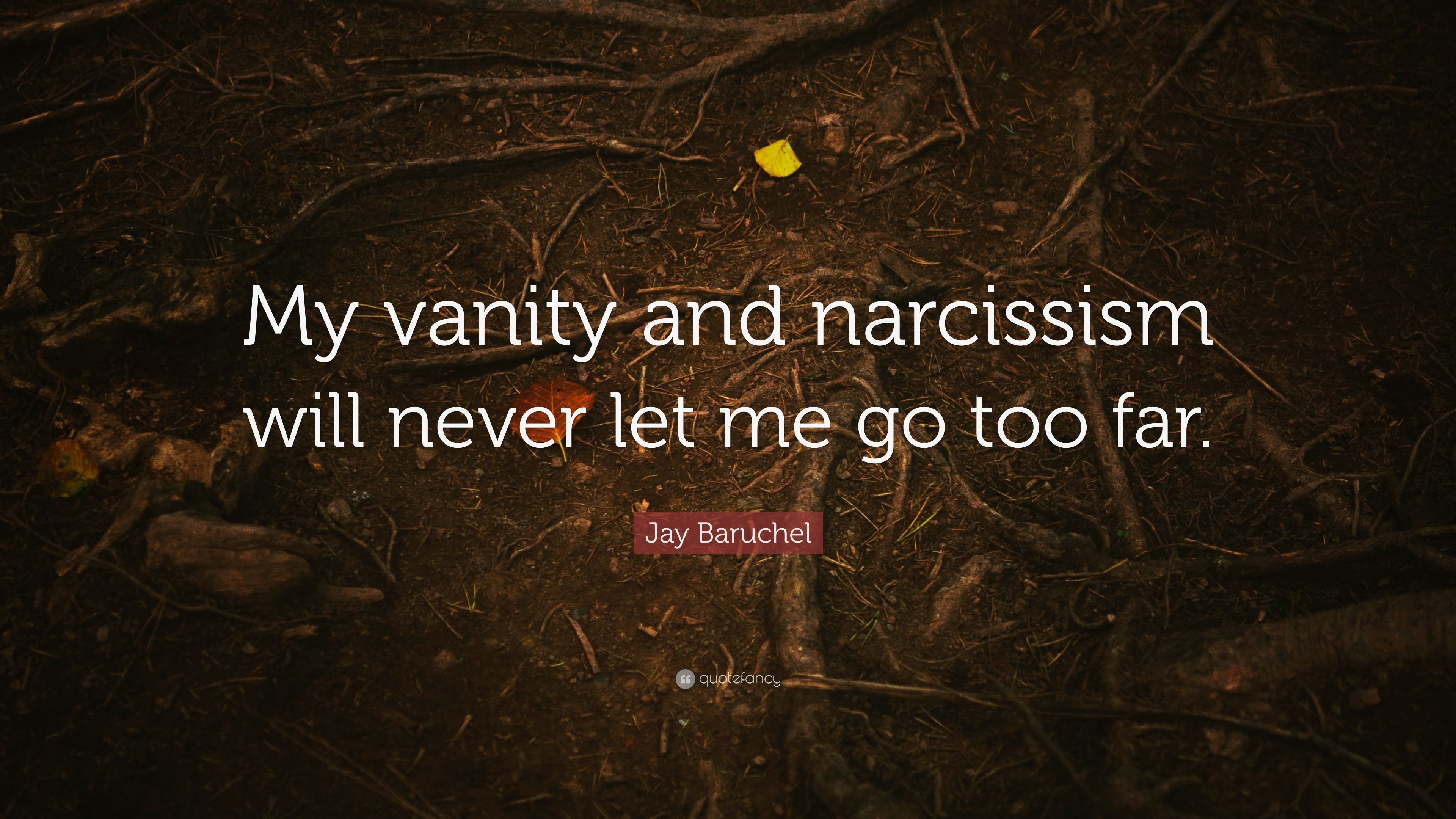 Jay Baruchel Quote: “My vanity and narcissism will never let me go