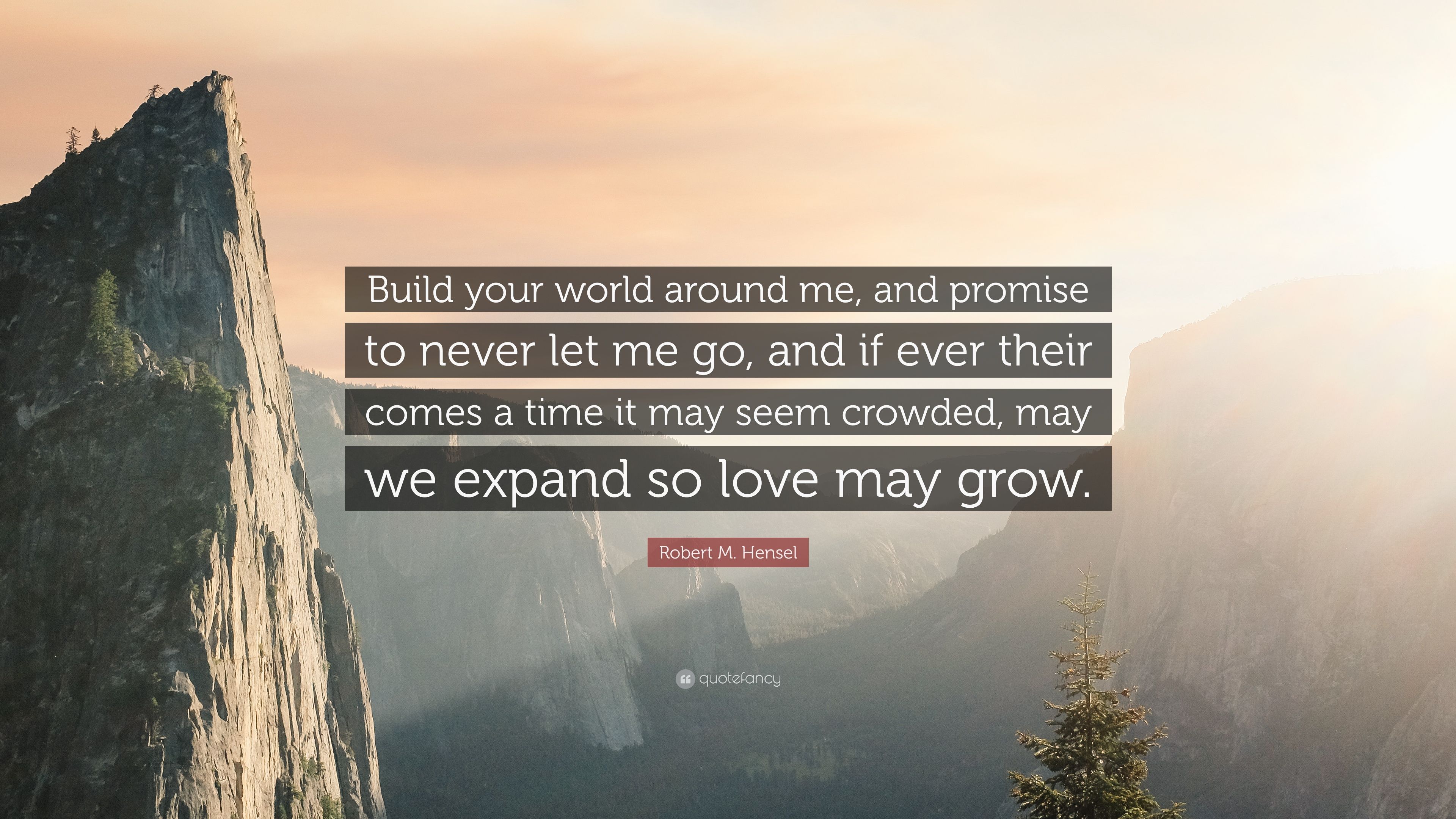 Robert M. Hensel Quote: “Build your world around me, and promise
