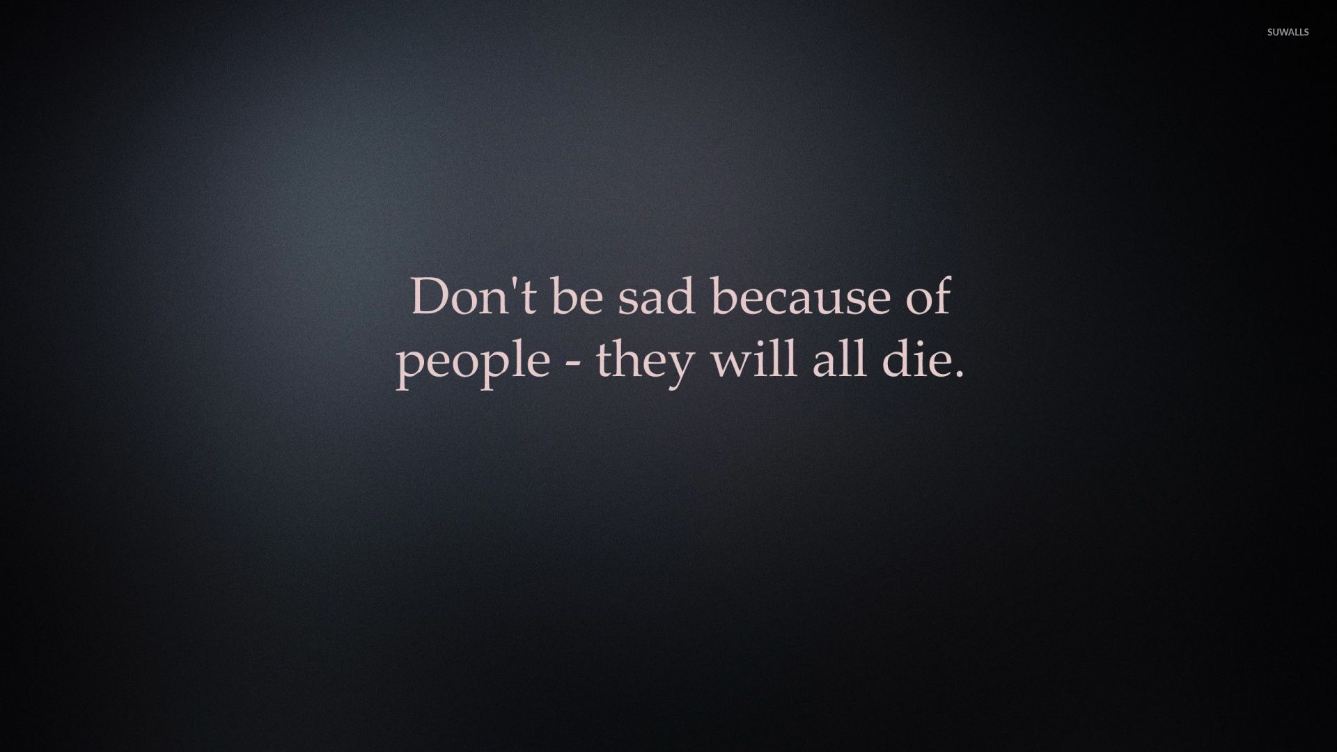 Don't be sad because of people wallpaper wallpaper