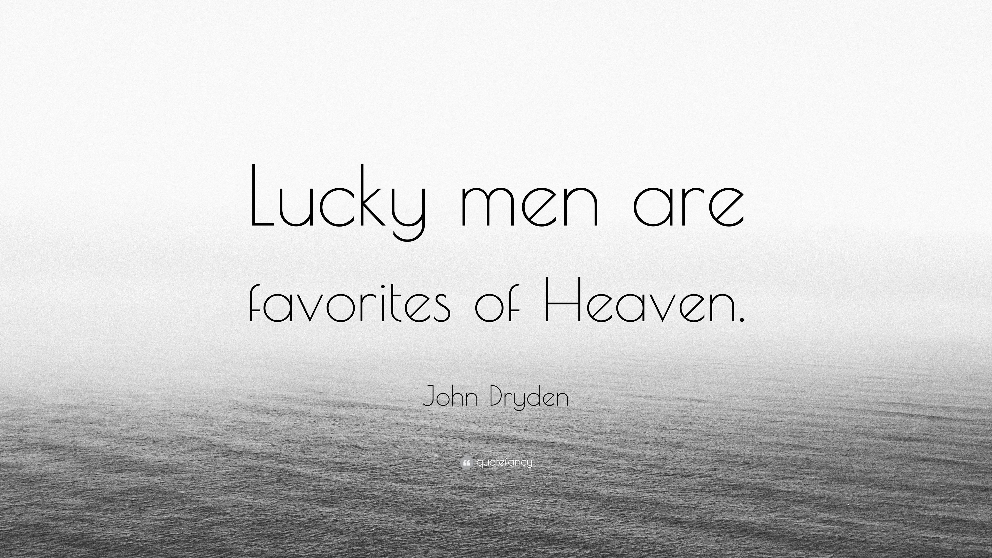 John Dryden Quote: “Lucky men are favorites of Heaven.” 7
